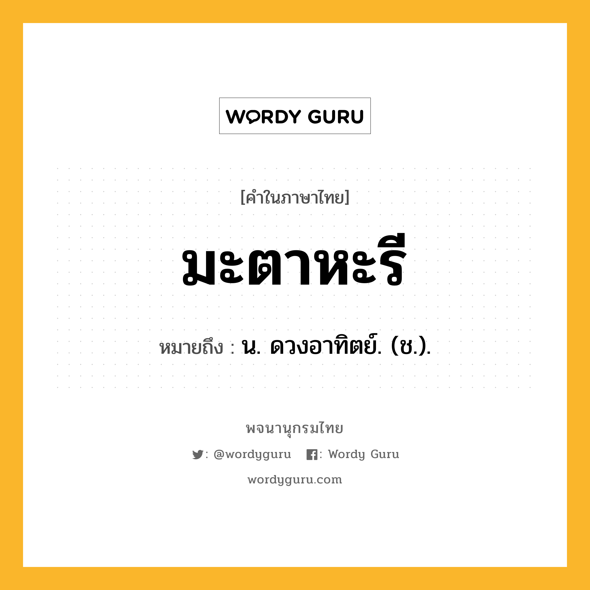 มะตาหะรี หมายถึงอะไร?, คำในภาษาไทย มะตาหะรี หมายถึง น. ดวงอาทิตย์. (ช.).