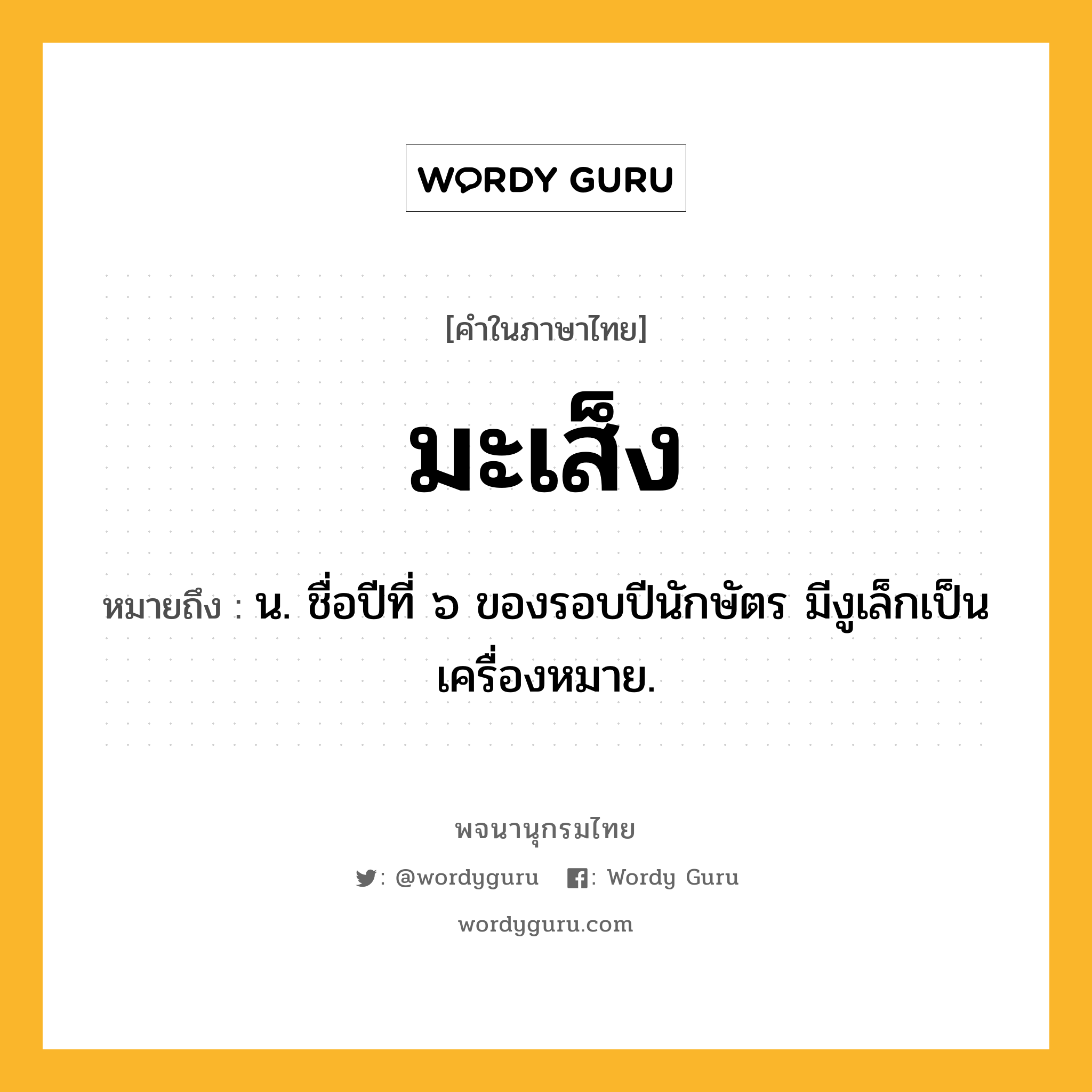 มะเส็ง หมายถึงอะไร?, คำในภาษาไทย มะเส็ง หมายถึง น. ชื่อปีที่ ๖ ของรอบปีนักษัตร มีงูเล็กเป็นเครื่องหมาย.