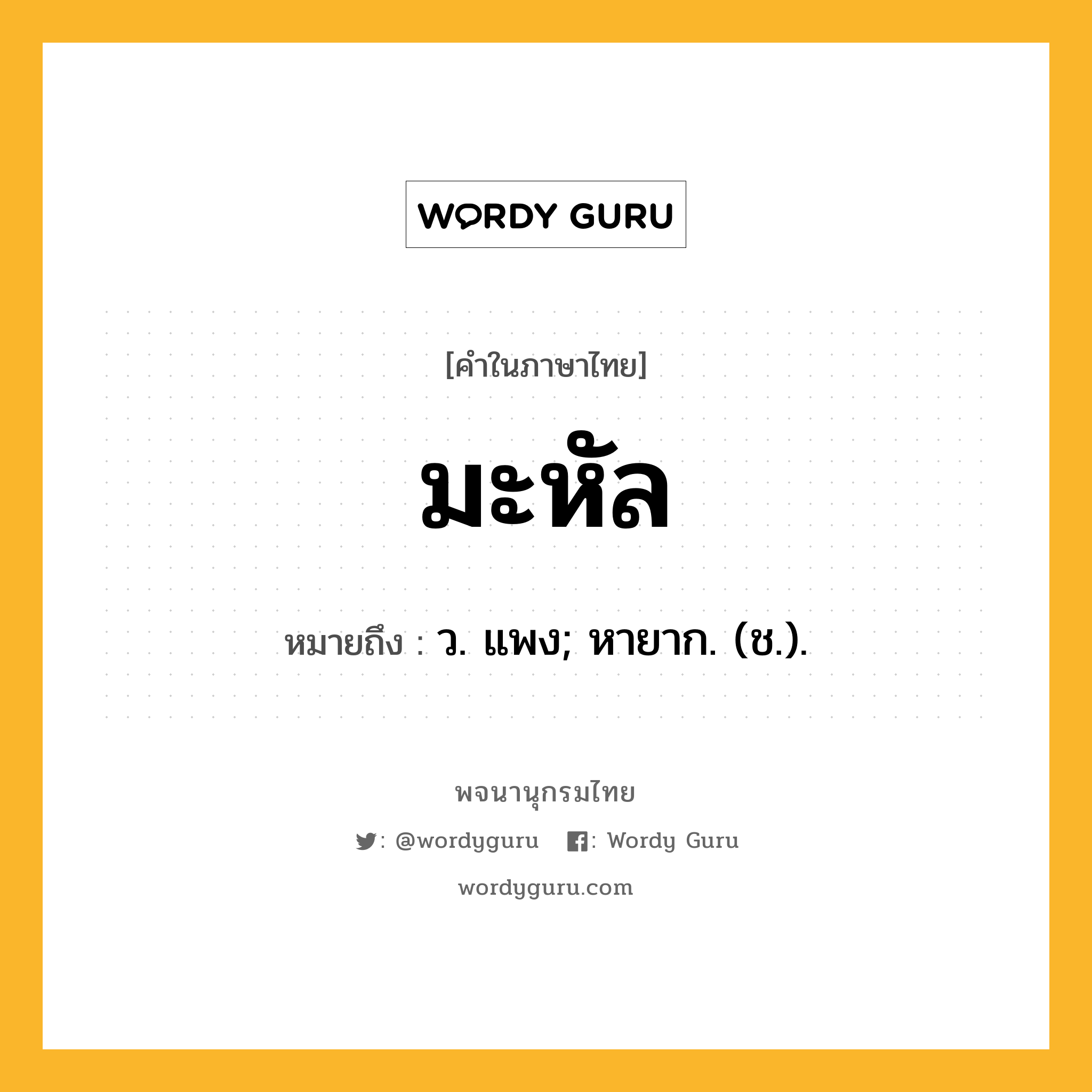 มะหัล หมายถึงอะไร?, คำในภาษาไทย มะหัล หมายถึง ว. แพง; หายาก. (ช.).