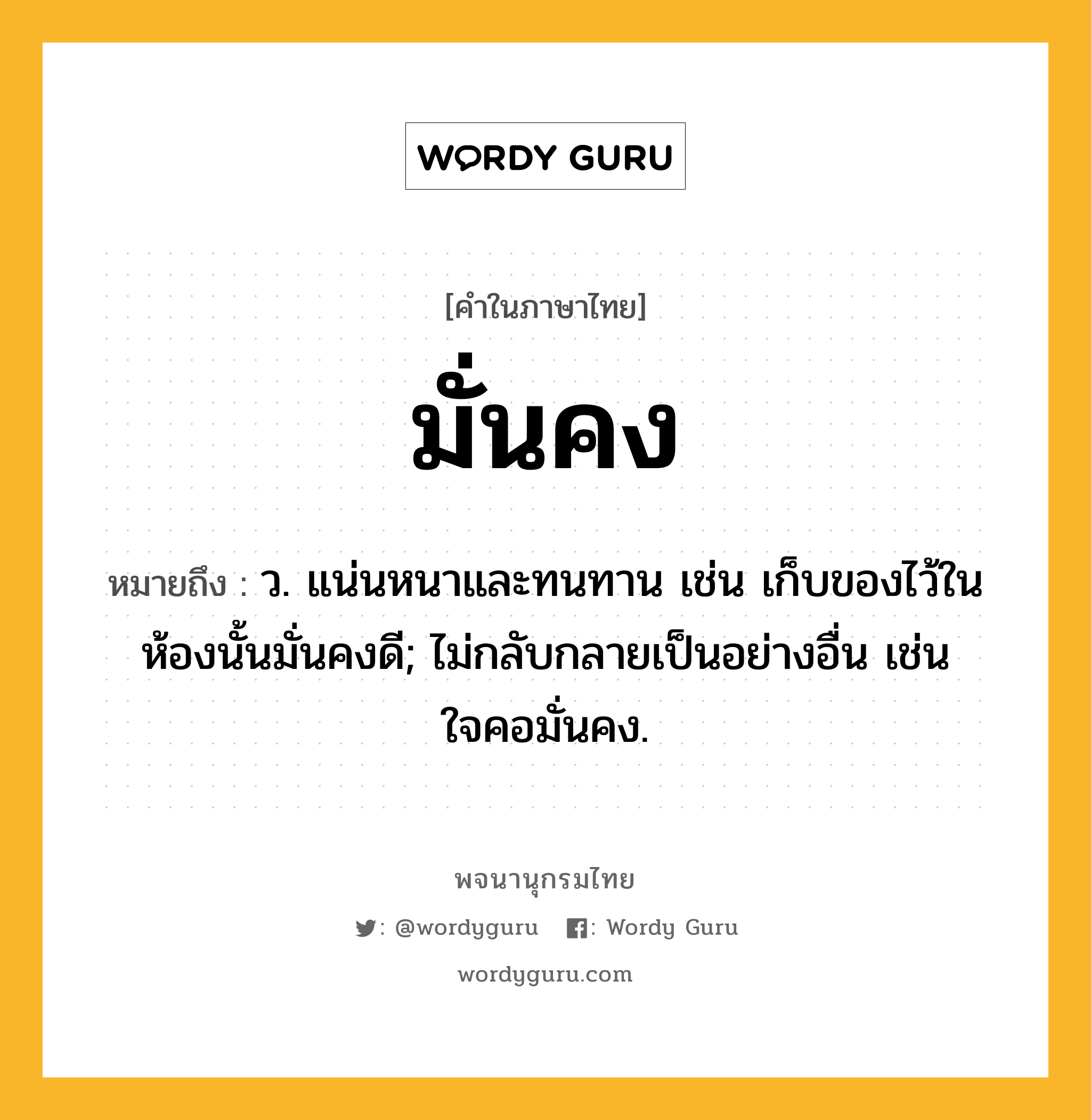 มั่นคง หมายถึงอะไร?, คำในภาษาไทย มั่นคง หมายถึง ว. แน่นหนาและทนทาน เช่น เก็บของไว้ในห้องนั้นมั่นคงดี; ไม่กลับกลายเป็นอย่างอื่น เช่น ใจคอมั่นคง.