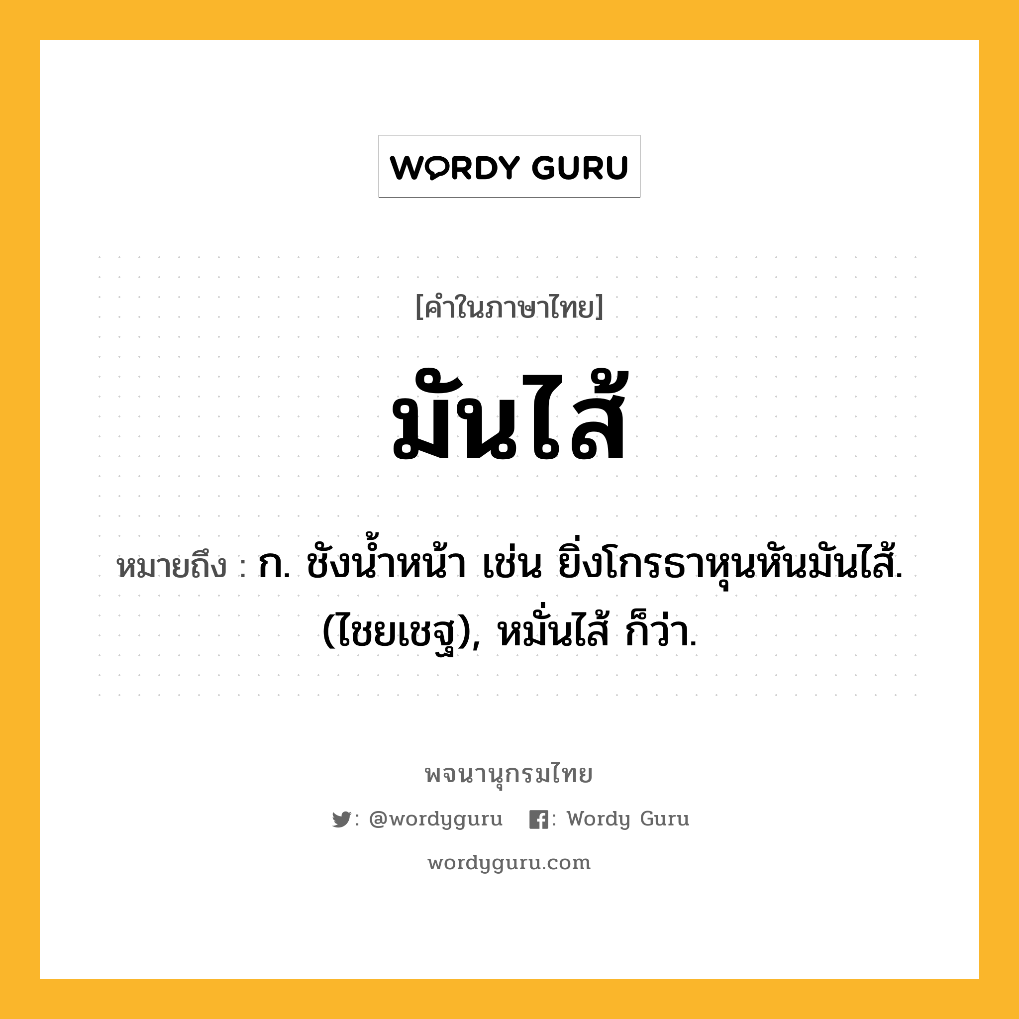 มันไส้ หมายถึงอะไร?, คำในภาษาไทย มันไส้ หมายถึง ก. ชังนํ้าหน้า เช่น ยิ่งโกรธาหุนหันมันไส้. (ไชยเชฐ), หมั่นไส้ ก็ว่า.