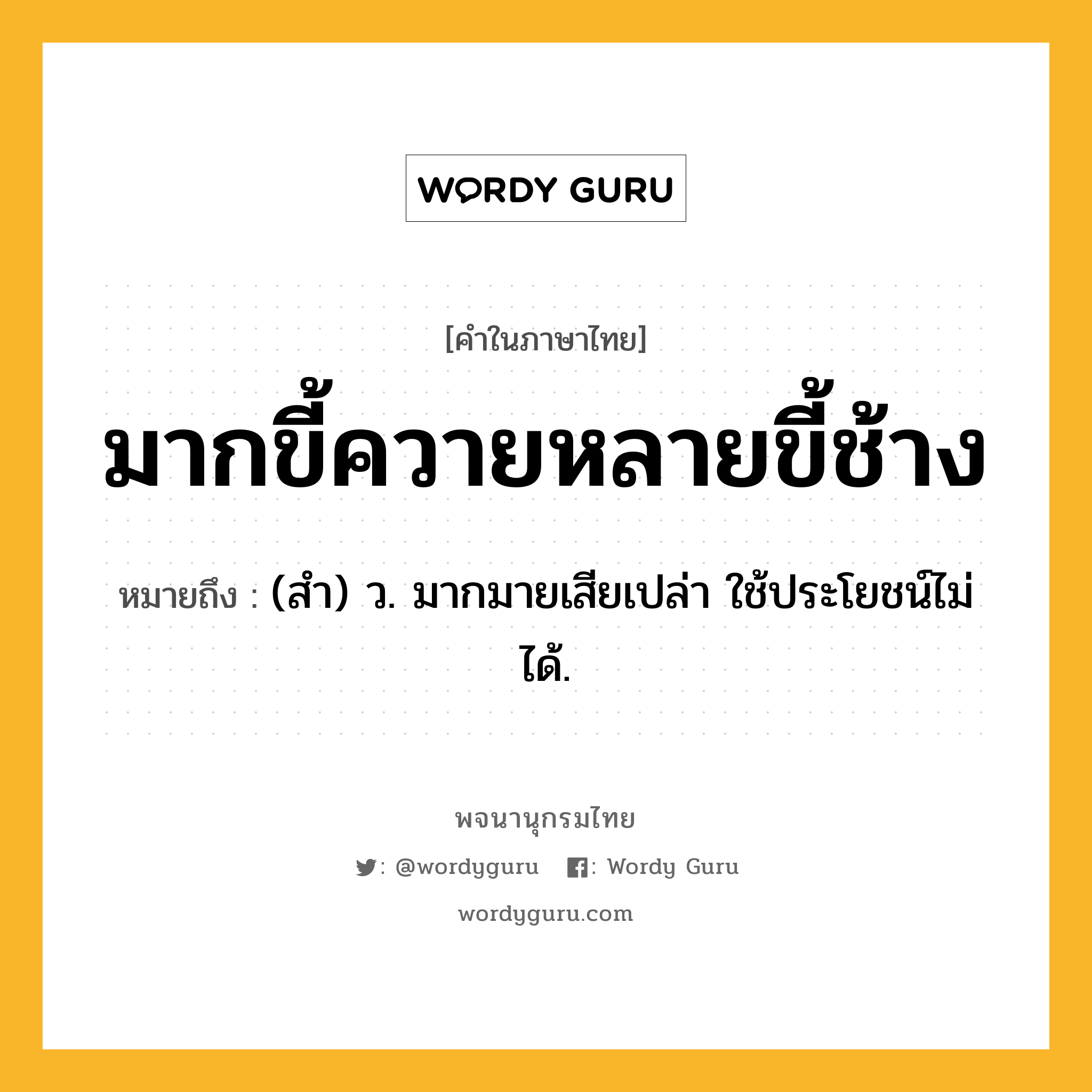 มากขี้ควายหลายขี้ช้าง หมายถึงอะไร?, คำในภาษาไทย มากขี้ควายหลายขี้ช้าง หมายถึง (สํา) ว. มากมายเสียเปล่า ใช้ประโยชน์ไม่ได้.