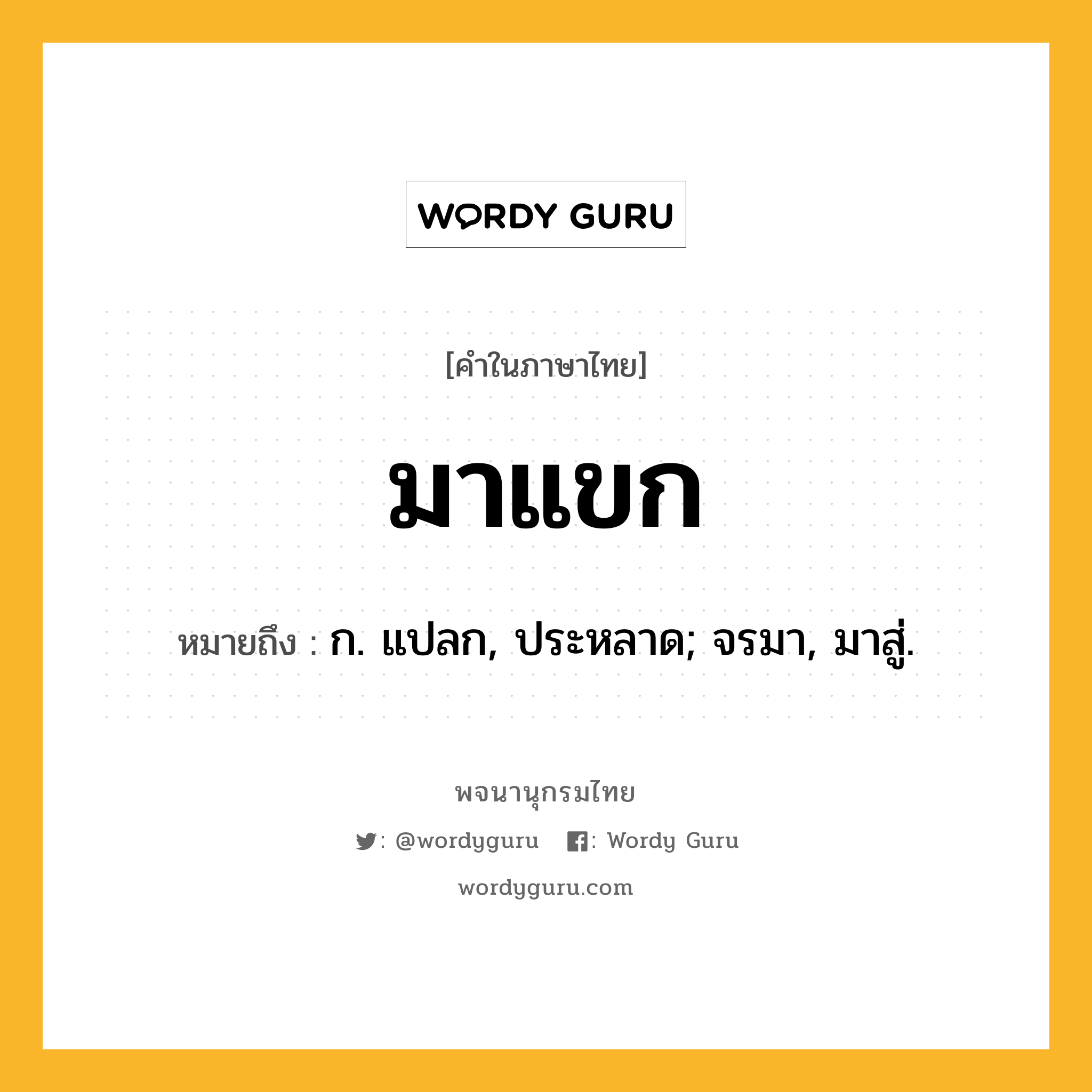 มาแขก หมายถึงอะไร?, คำในภาษาไทย มาแขก หมายถึง ก. แปลก, ประหลาด; จรมา, มาสู่.