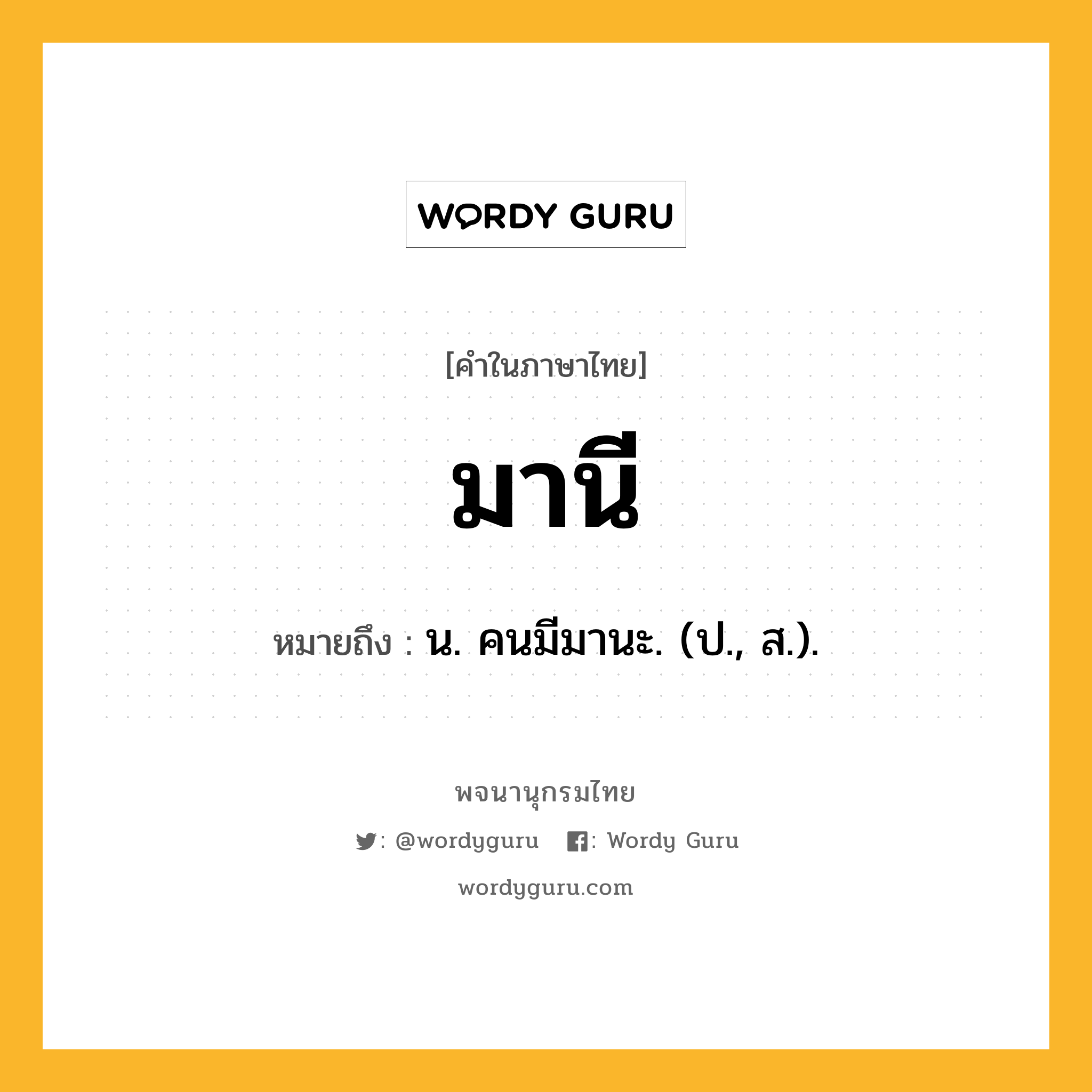 มานี ความหมาย หมายถึงอะไร?, คำในภาษาไทย มานี หมายถึง น. คนมีมานะ. (ป., ส.).