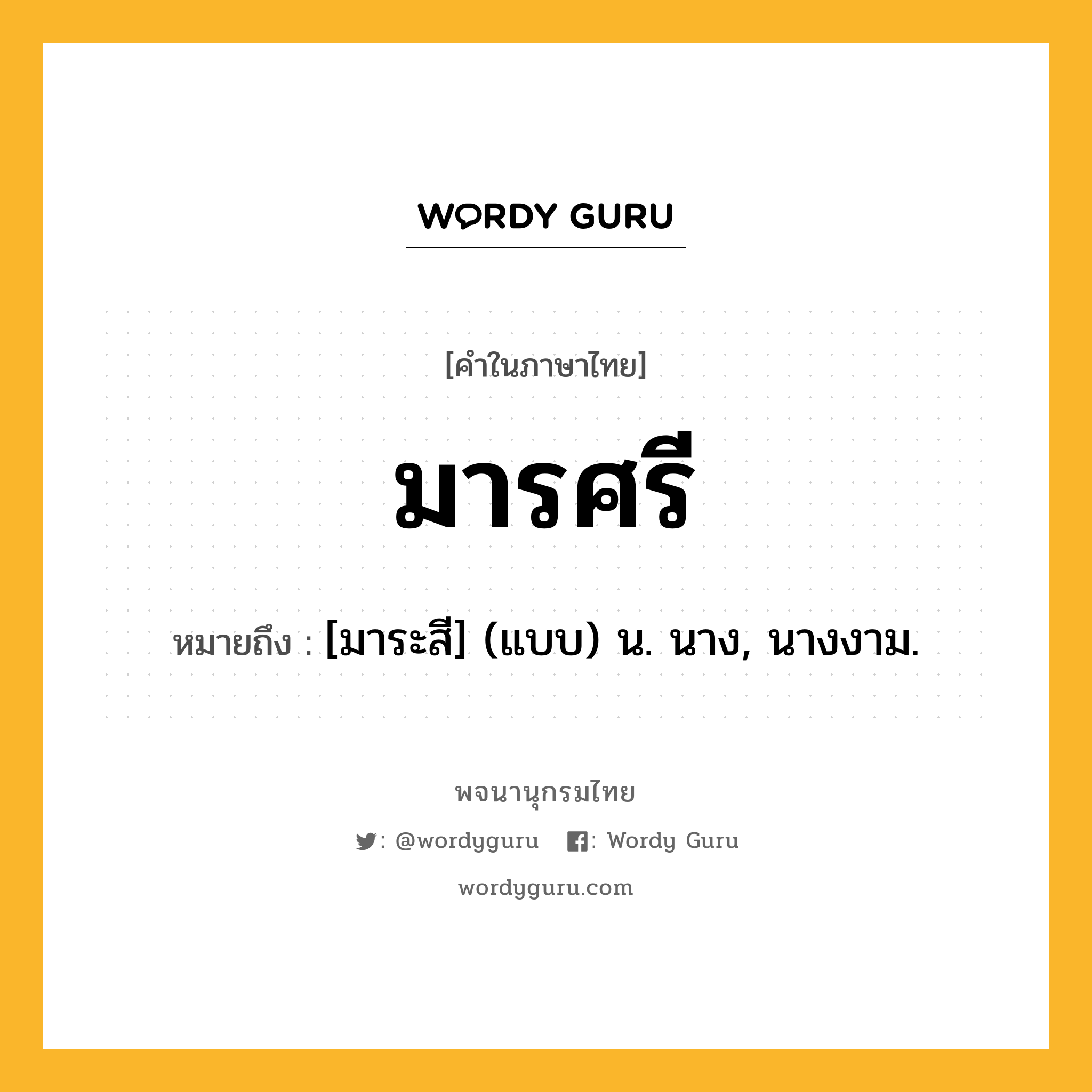 มารศรี หมายถึงอะไร?, คำในภาษาไทย มารศรี หมายถึง [มาระสี] (แบบ) น. นาง, นางงาม.