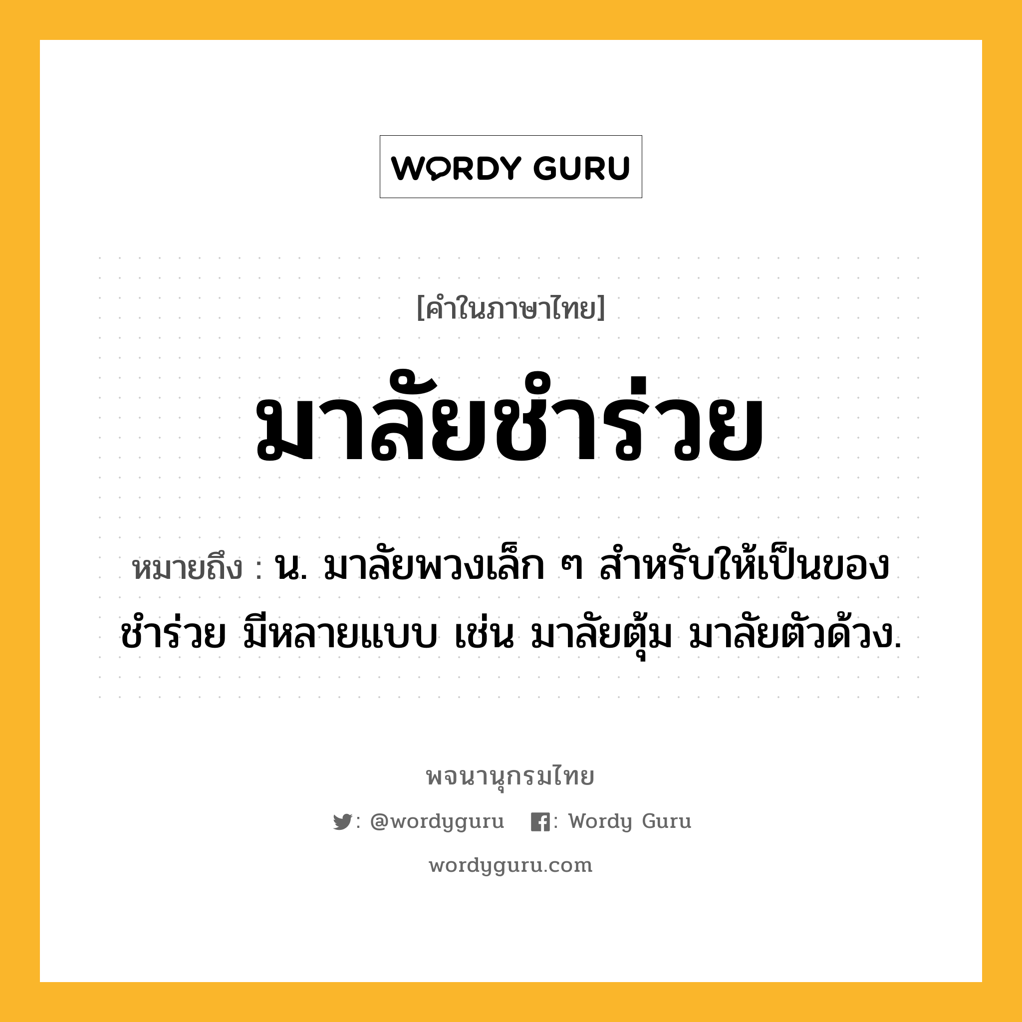 มาลัยชำร่วย หมายถึงอะไร?, คำในภาษาไทย มาลัยชำร่วย หมายถึง น. มาลัยพวงเล็ก ๆ สำหรับให้เป็นของชำร่วย มีหลายแบบ เช่น มาลัยตุ้ม มาลัยตัวด้วง.