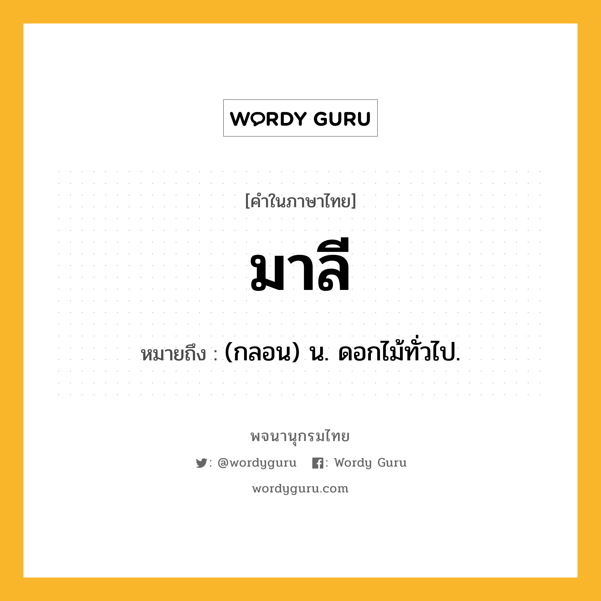 มาลี หมายถึงอะไร?, คำในภาษาไทย มาลี หมายถึง (กลอน) น. ดอกไม้ทั่วไป.