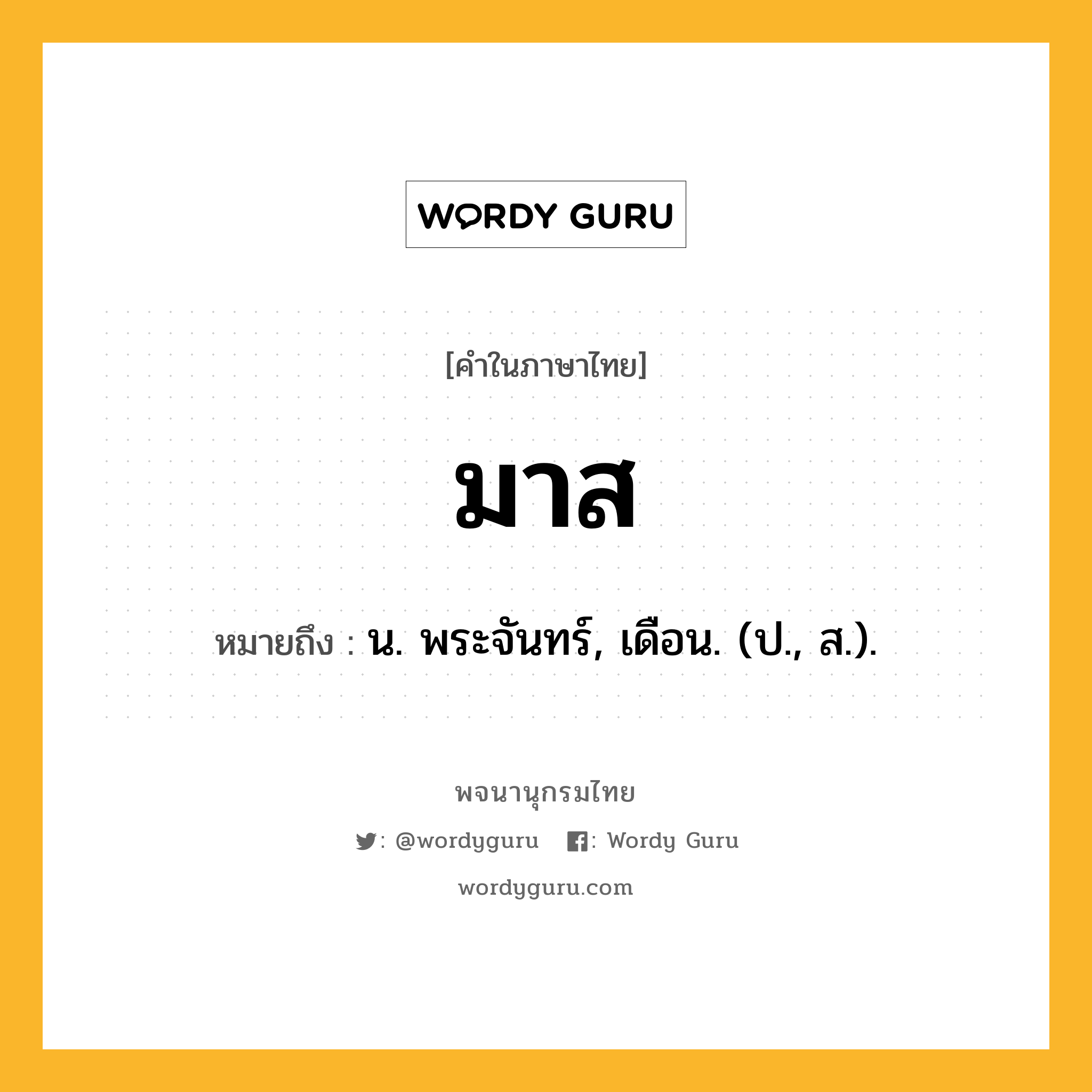 มาส ความหมาย หมายถึงอะไร?, คำในภาษาไทย มาส หมายถึง น. พระจันทร์, เดือน. (ป., ส.).