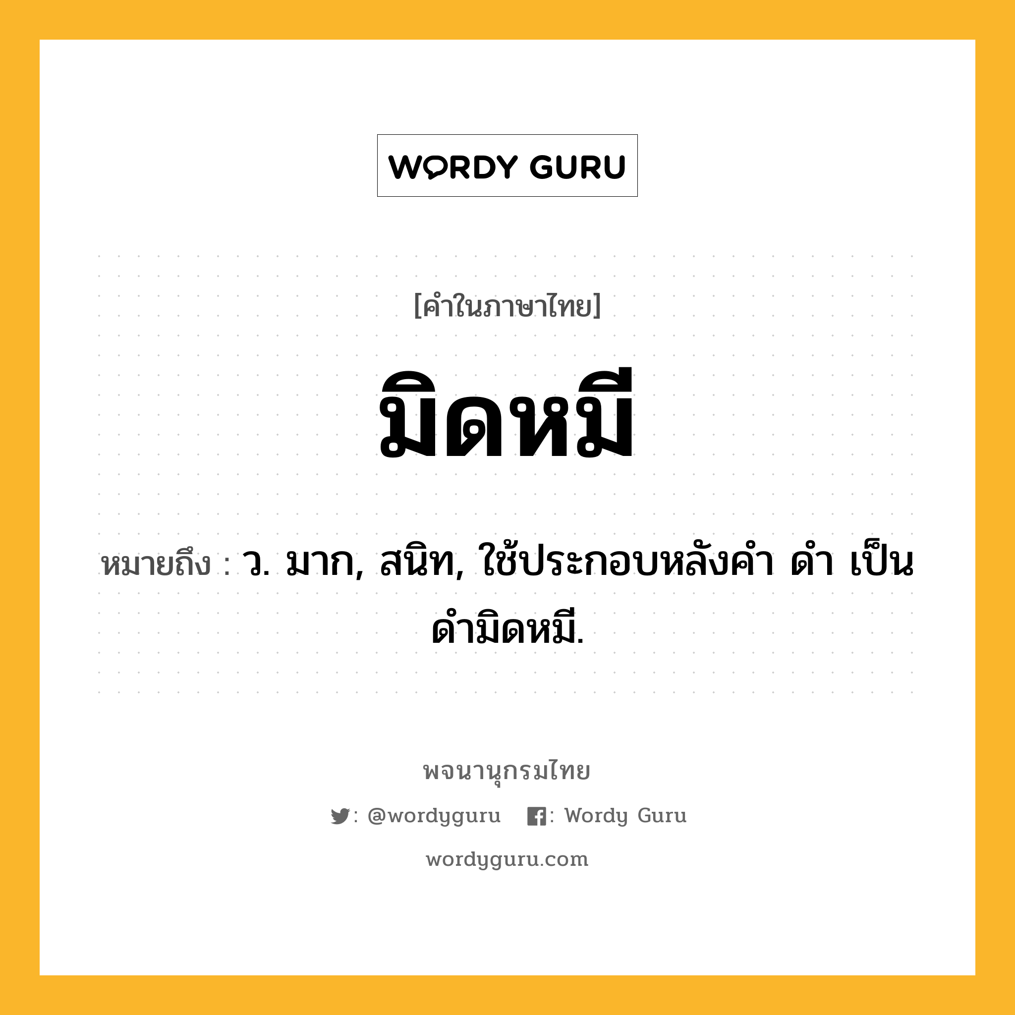 มิดหมี หมายถึงอะไร?, คำในภาษาไทย มิดหมี หมายถึง ว. มาก, สนิท, ใช้ประกอบหลังคํา ดํา เป็น ดํามิดหมี.