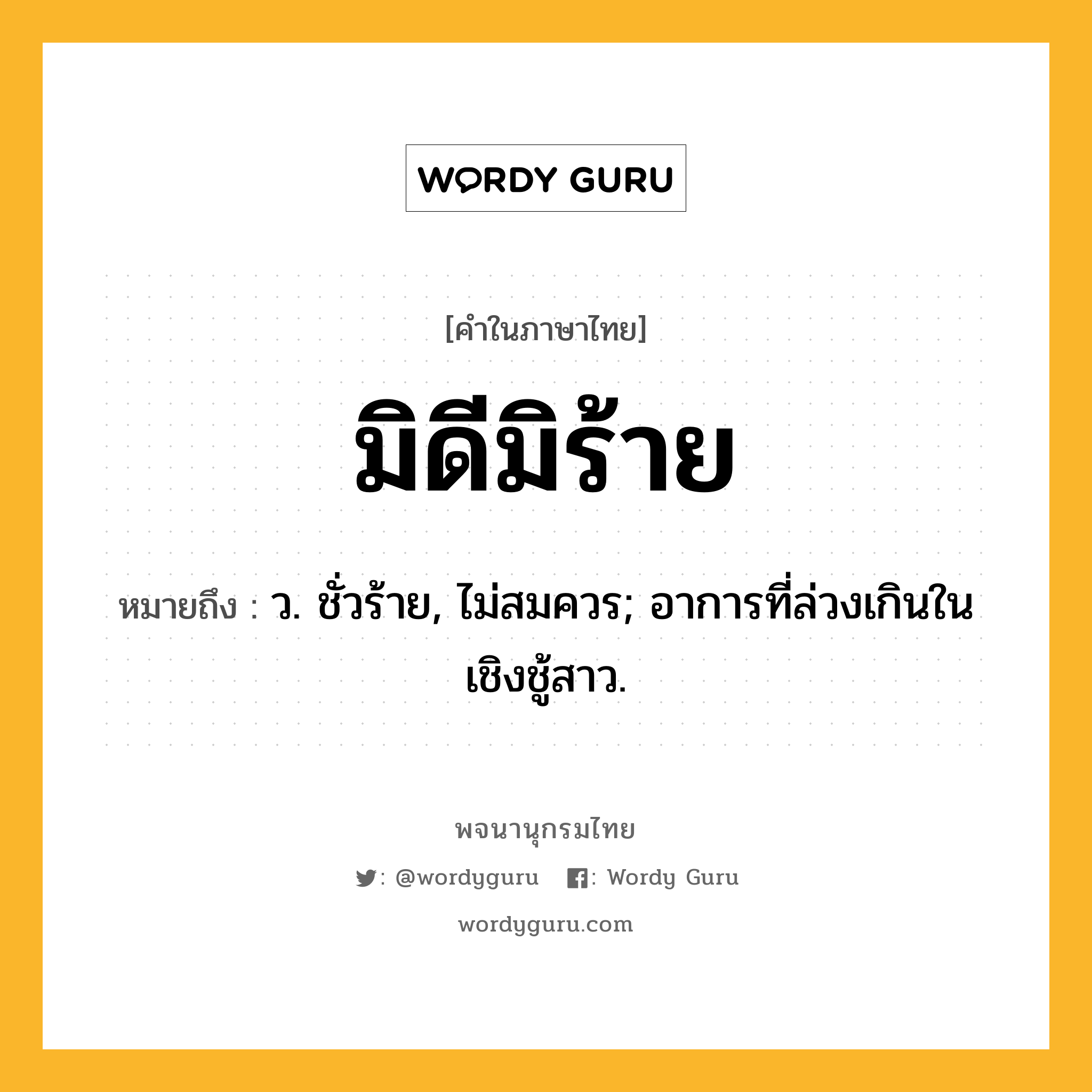 มิดีมิร้าย หมายถึงอะไร?, คำในภาษาไทย มิดีมิร้าย หมายถึง ว. ชั่วร้าย, ไม่สมควร; อาการที่ล่วงเกินในเชิงชู้สาว.