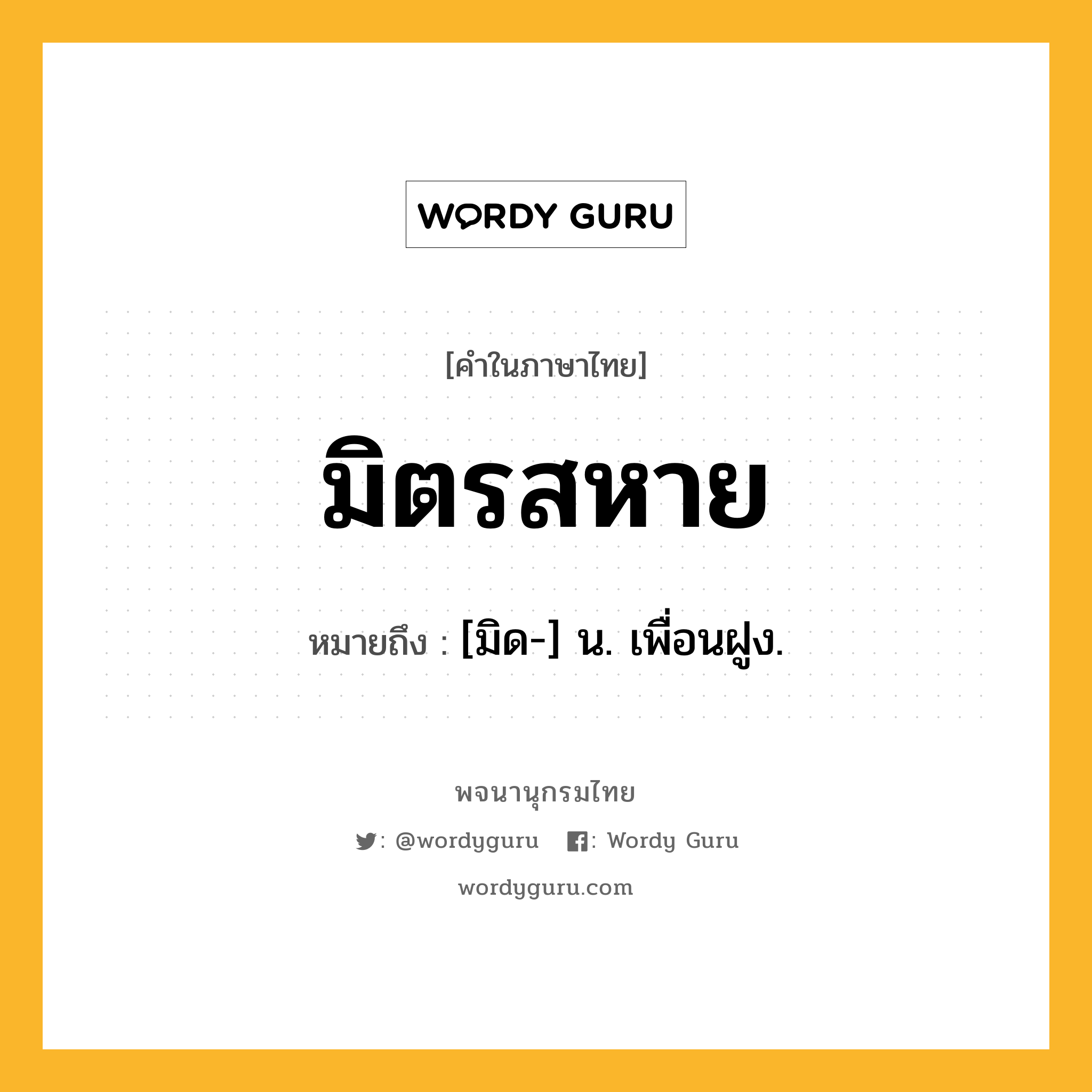 มิตรสหาย หมายถึงอะไร?, คำในภาษาไทย มิตรสหาย หมายถึง [มิด-] น. เพื่อนฝูง.