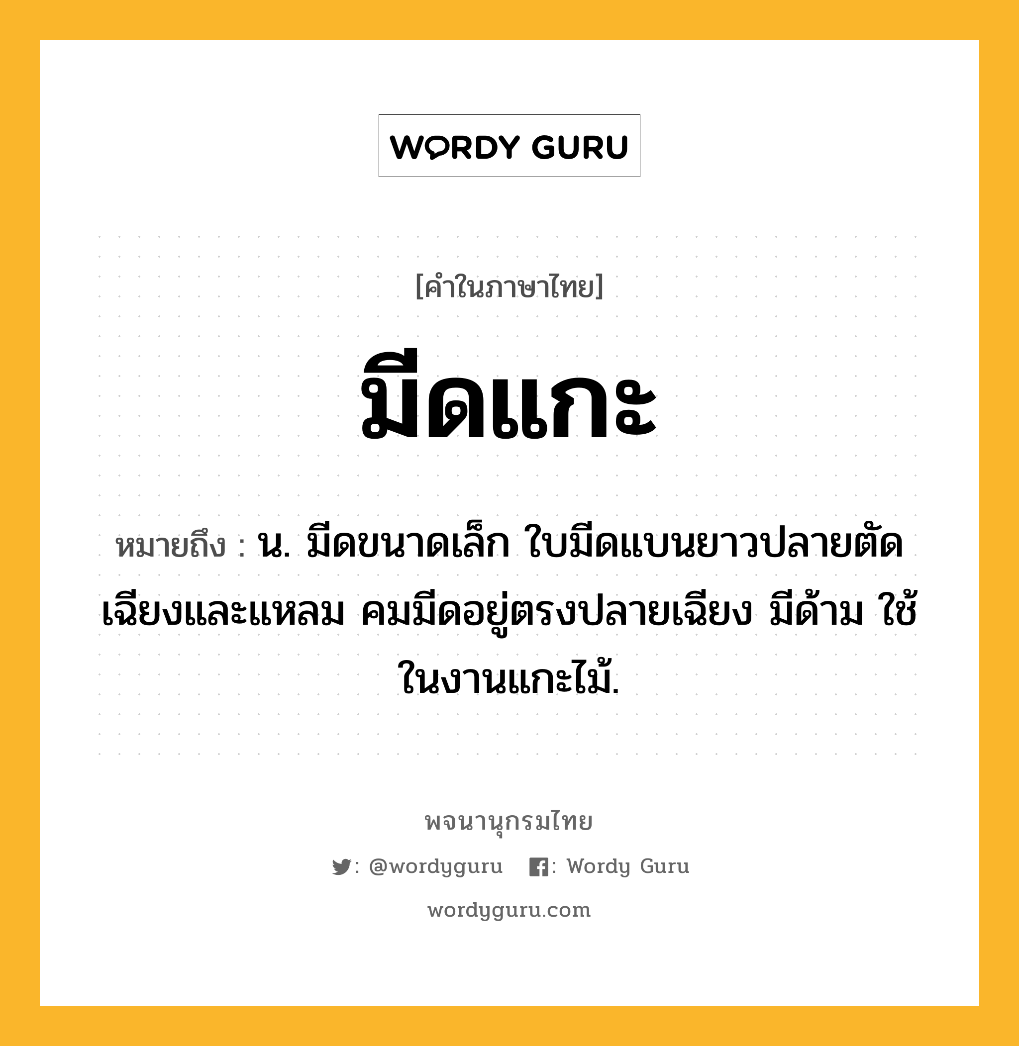 มีดแกะ หมายถึงอะไร?, คำในภาษาไทย มีดแกะ หมายถึง น. มีดขนาดเล็ก ใบมีดแบนยาวปลายตัดเฉียงและแหลม คมมีดอยู่ตรงปลายเฉียง มีด้าม ใช้ในงานแกะไม้.