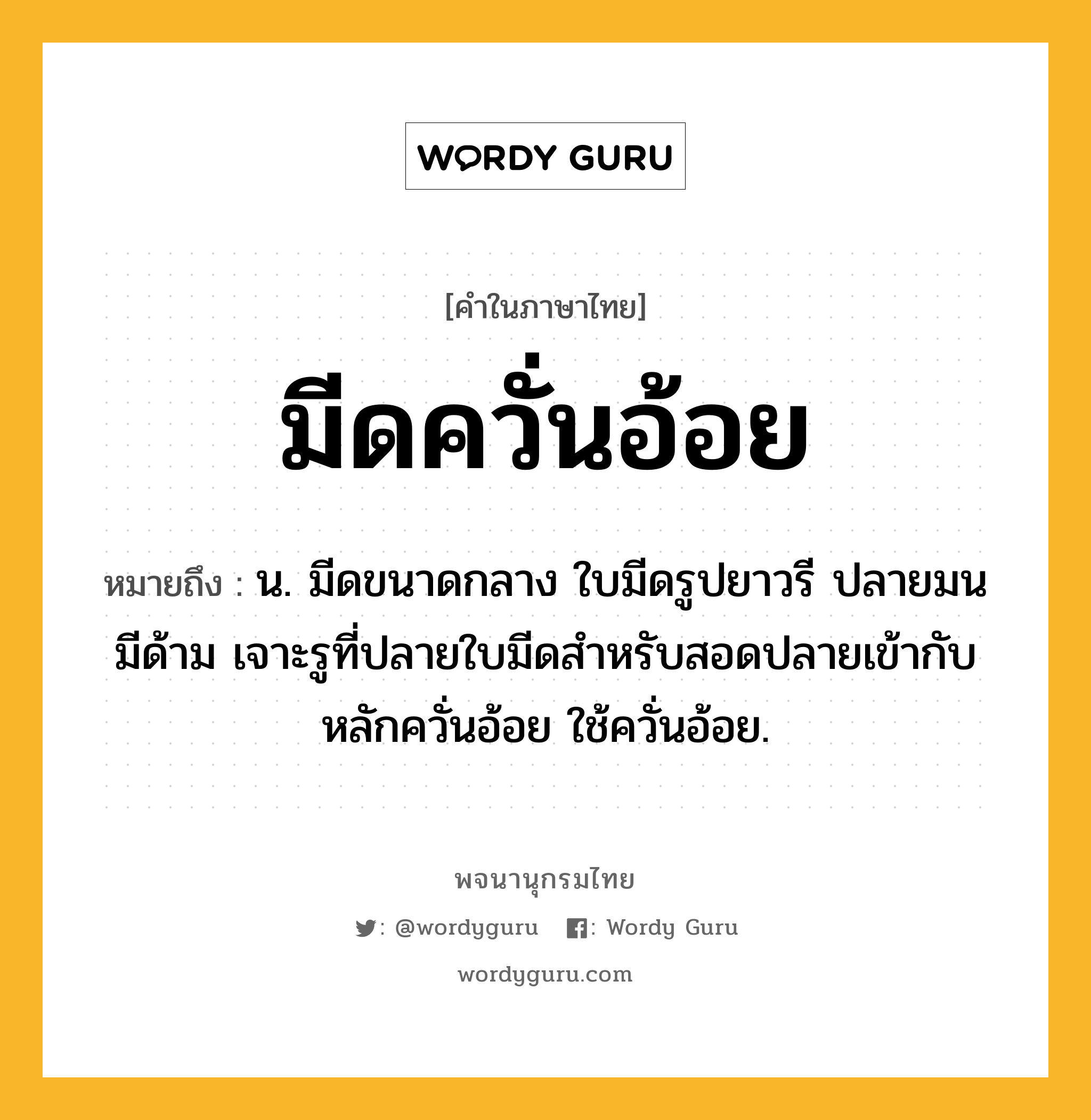 มีดควั่นอ้อย หมายถึงอะไร?, คำในภาษาไทย มีดควั่นอ้อย หมายถึง น. มีดขนาดกลาง ใบมีดรูปยาวรี ปลายมน มีด้าม เจาะรูที่ปลายใบมีดสำหรับสอดปลายเข้ากับหลักควั่นอ้อย ใช้ควั่นอ้อย.