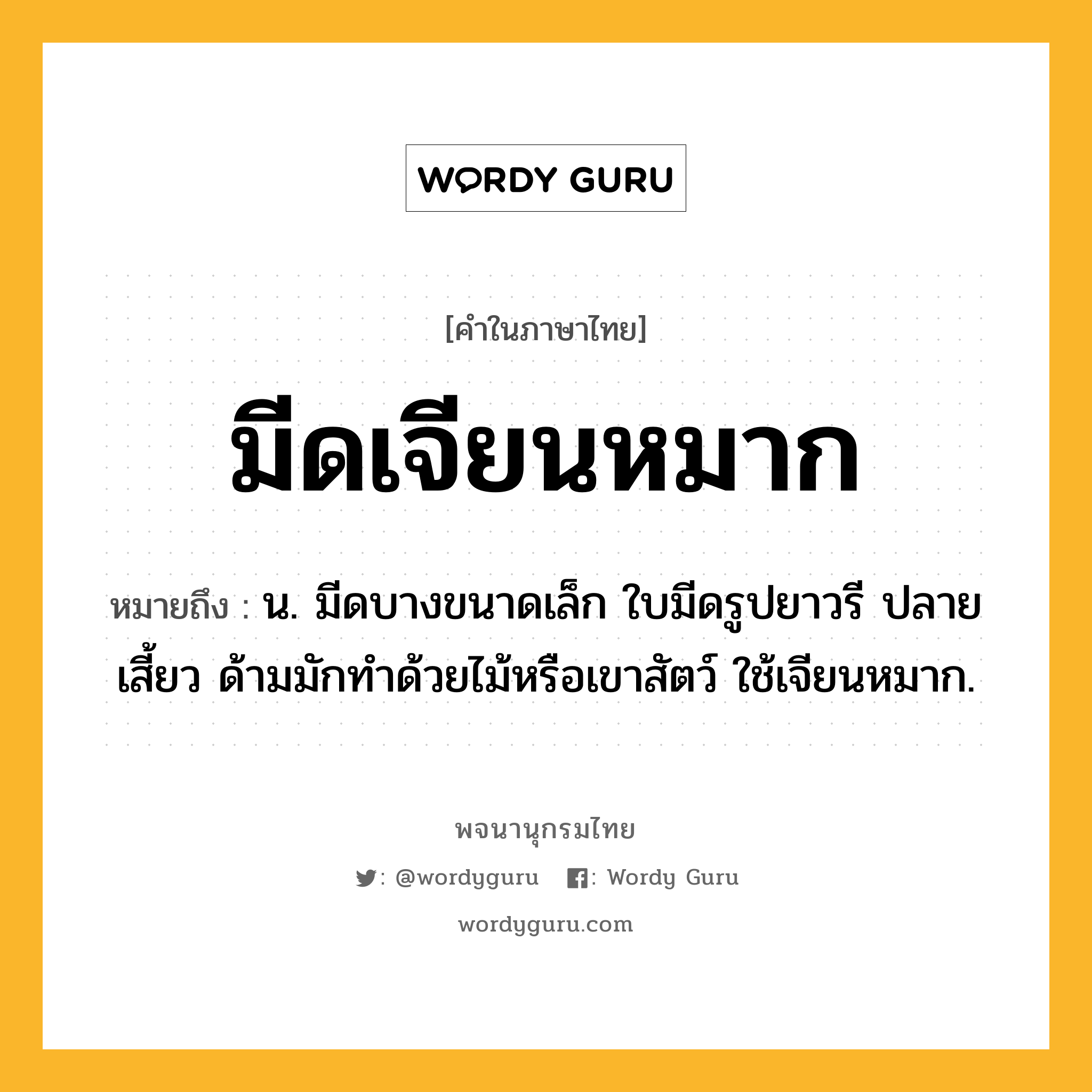 มีดเจียนหมาก หมายถึงอะไร?, คำในภาษาไทย มีดเจียนหมาก หมายถึง น. มีดบางขนาดเล็ก ใบมีดรูปยาวรี ปลายเสี้ยว ด้ามมักทำด้วยไม้หรือเขาสัตว์ ใช้เจียนหมาก.