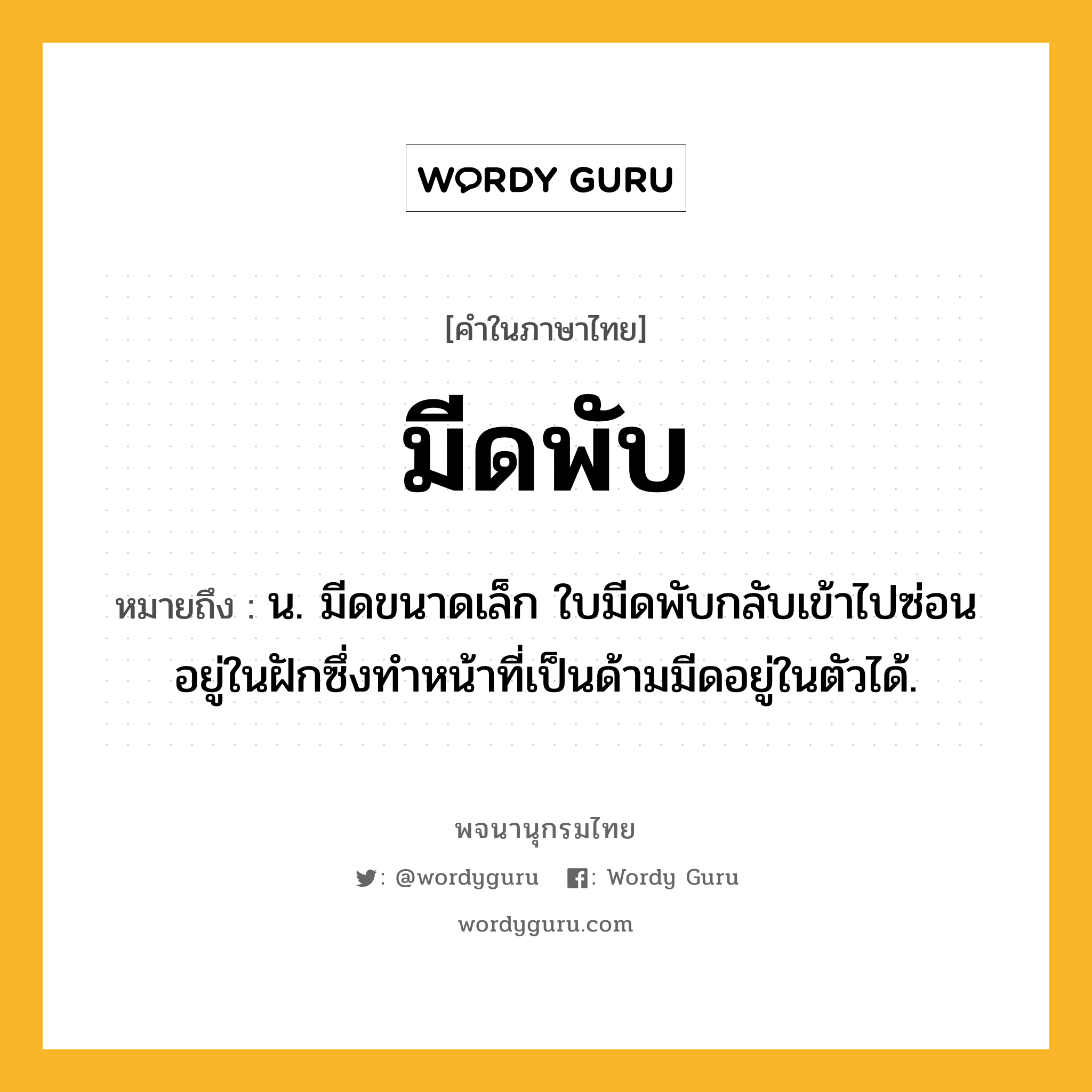 มีดพับ หมายถึงอะไร?, คำในภาษาไทย มีดพับ หมายถึง น. มีดขนาดเล็ก ใบมีดพับกลับเข้าไปซ่อนอยู่ในฝักซึ่งทำหน้าที่เป็นด้ามมีดอยู่ในตัวได้.