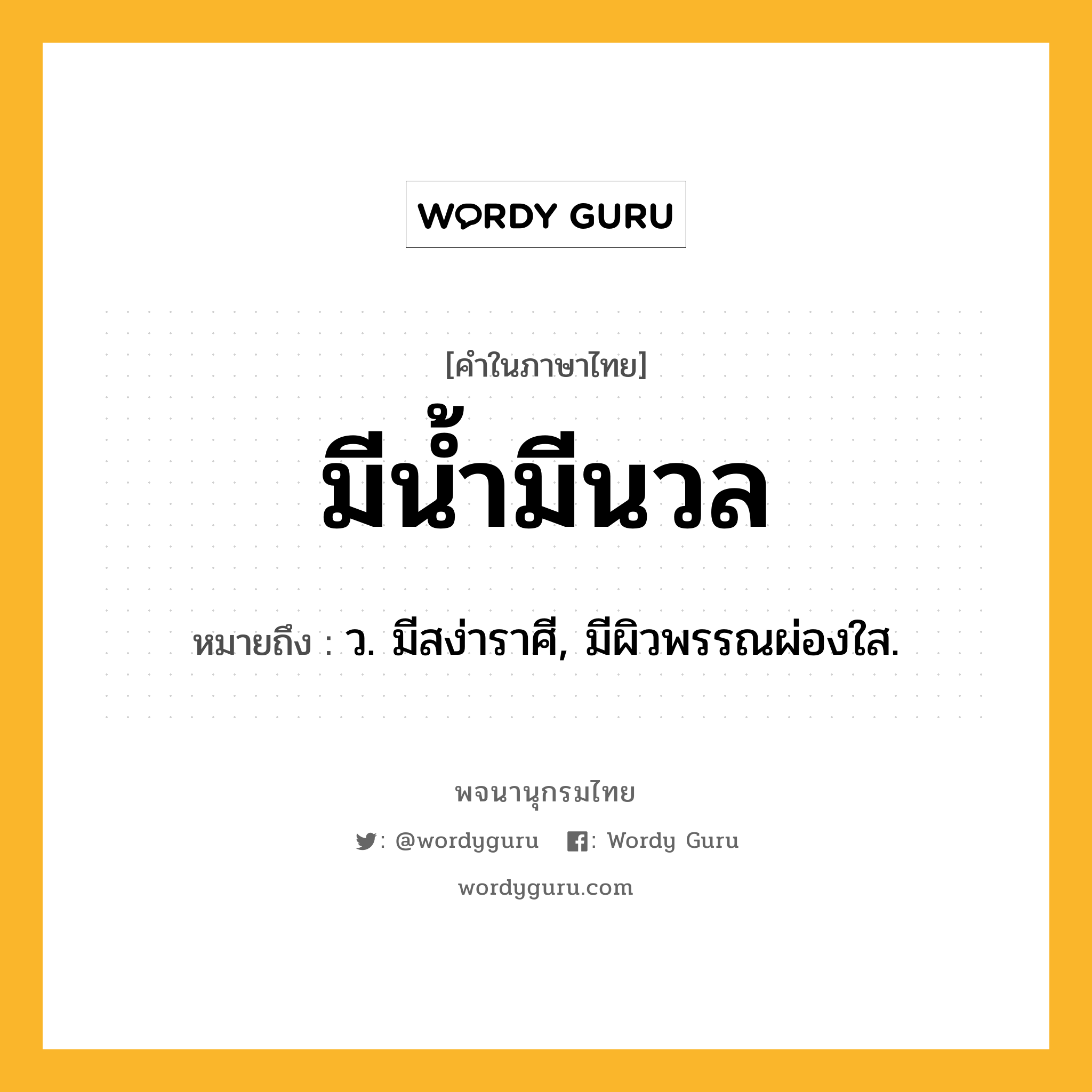 มีน้ำมีนวล หมายถึงอะไร?, คำในภาษาไทย มีน้ำมีนวล หมายถึง ว. มีสง่าราศี, มีผิวพรรณผ่องใส.