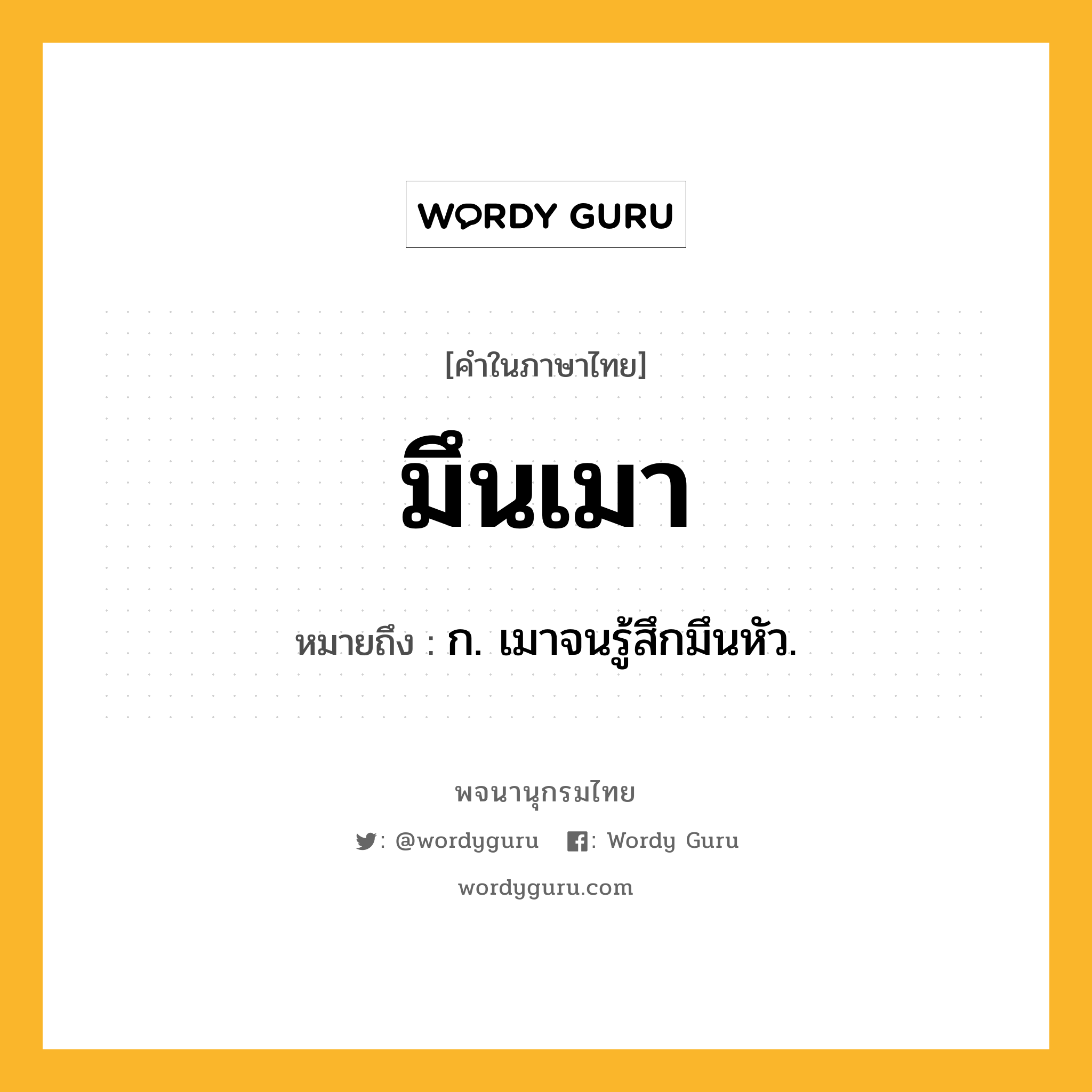 มึนเมา หมายถึงอะไร?, คำในภาษาไทย มึนเมา หมายถึง ก. เมาจนรู้สึกมึนหัว.