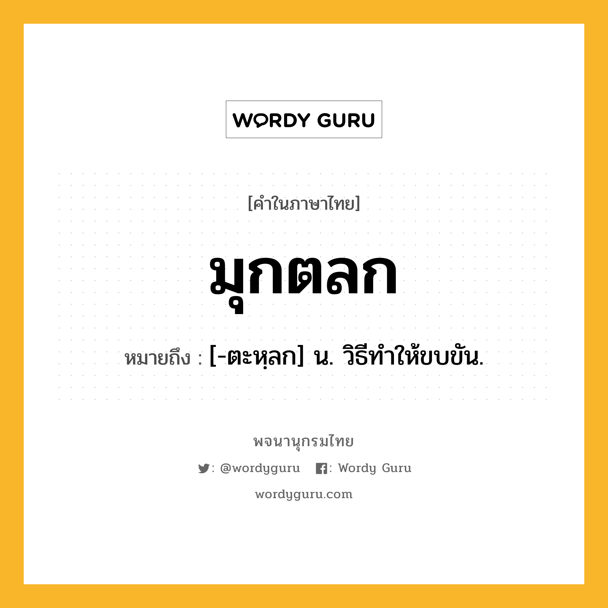 มุกตลก หมายถึงอะไร?, คำในภาษาไทย มุกตลก หมายถึง [-ตะหฺลก] น. วิธีทำให้ขบขัน.