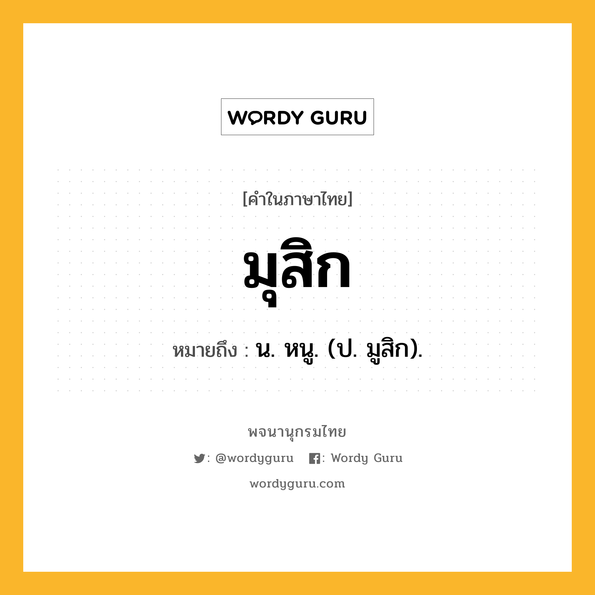 มุสิก หมายถึงอะไร?, คำในภาษาไทย มุสิก หมายถึง น. หนู. (ป. มูสิก).