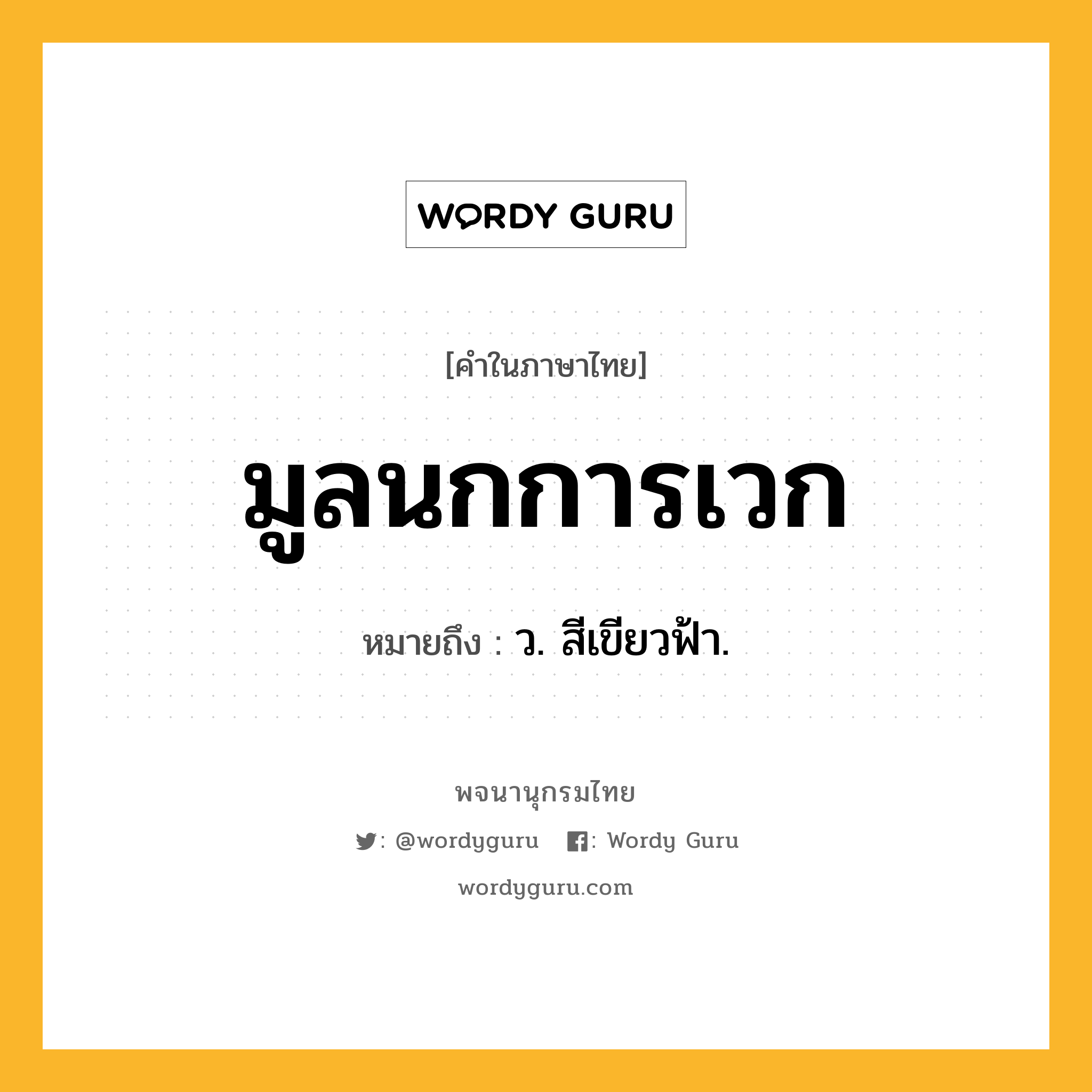 มูลนกการเวก หมายถึงอะไร?, คำในภาษาไทย มูลนกการเวก หมายถึง ว. สีเขียวฟ้า.