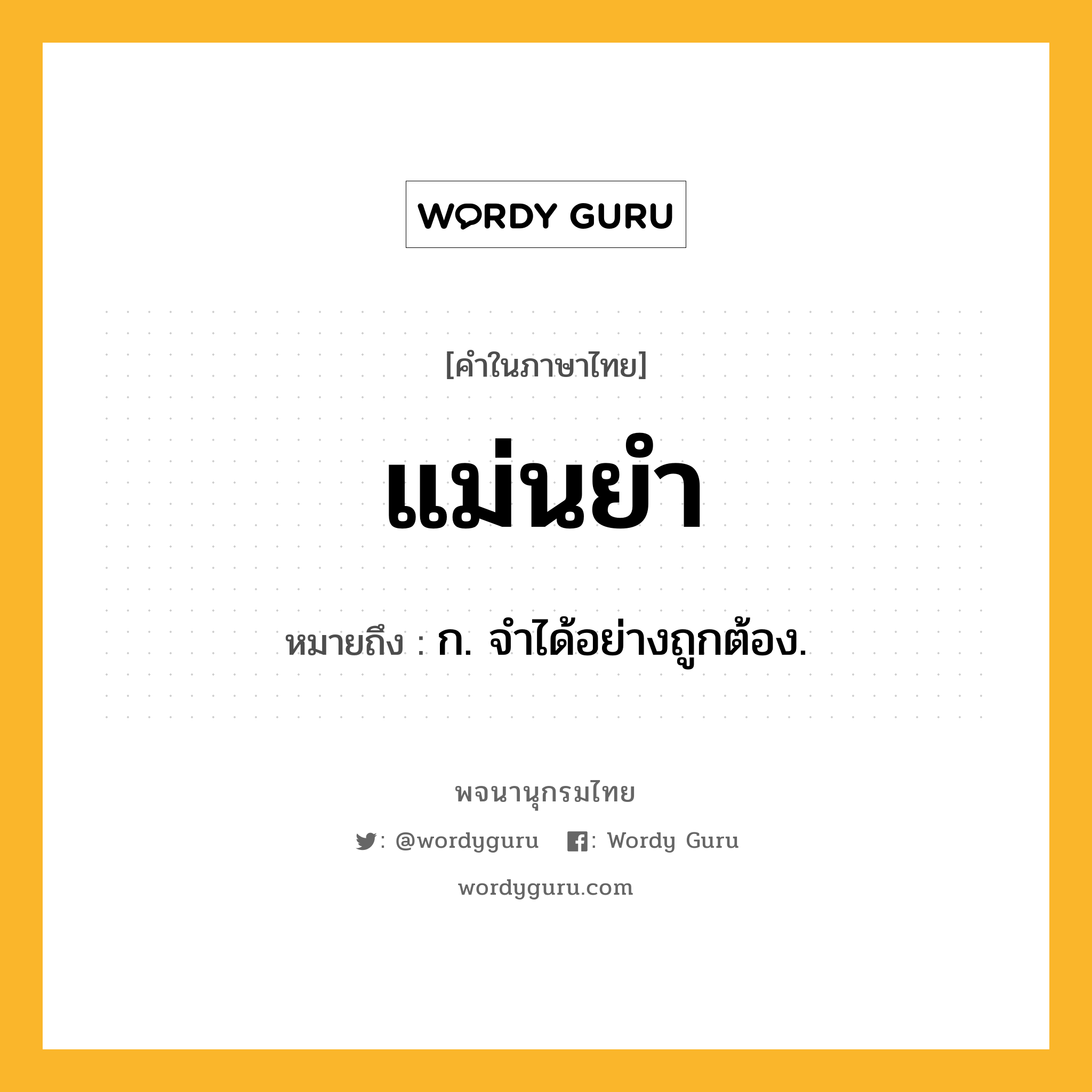 แม่นยำ หมายถึงอะไร?, คำในภาษาไทย แม่นยำ หมายถึง ก. จําได้อย่างถูกต้อง.