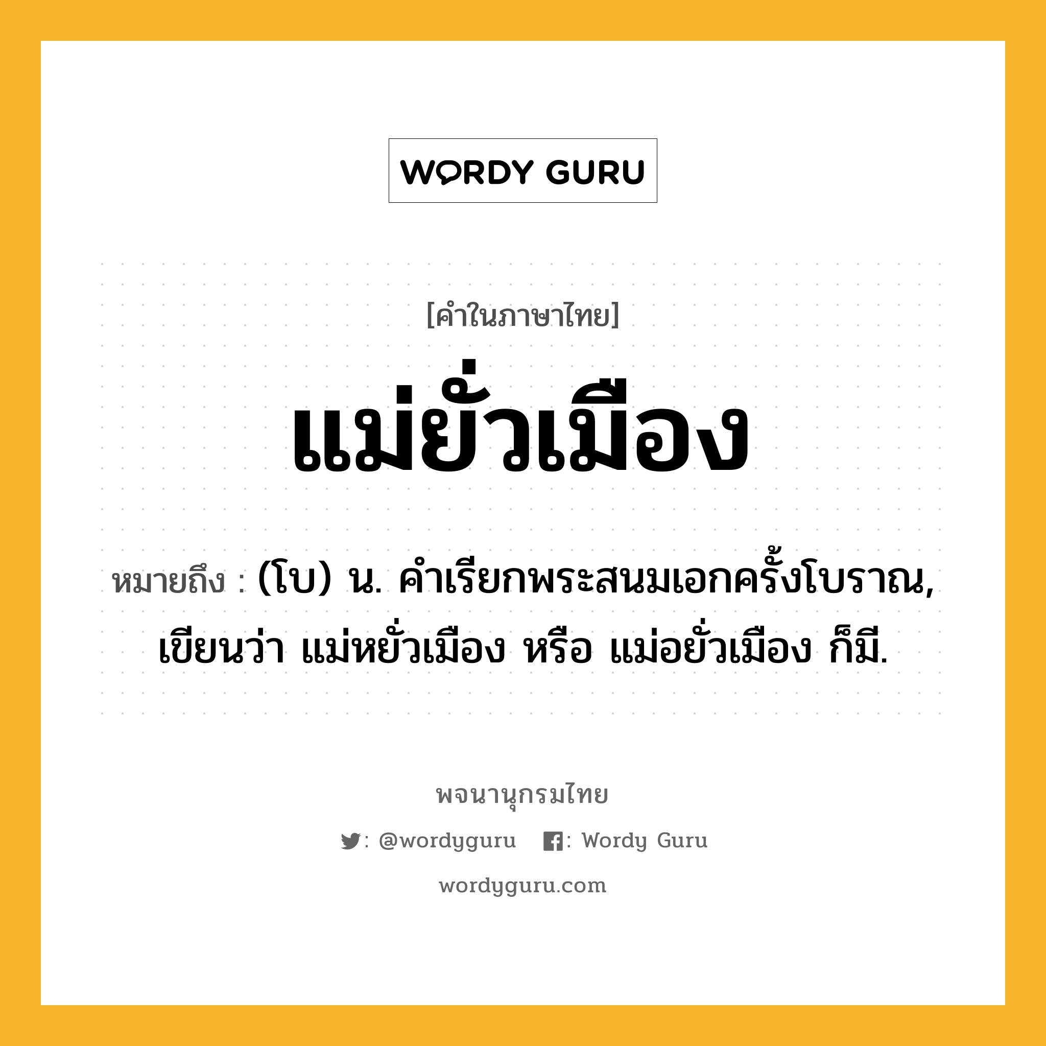 แม่ยั่วเมือง หมายถึงอะไร?, คำในภาษาไทย แม่ยั่วเมือง หมายถึง (โบ) น. คําเรียกพระสนมเอกครั้งโบราณ, เขียนว่า แม่หยั่วเมือง หรือ แม่อยั่วเมือง ก็มี.