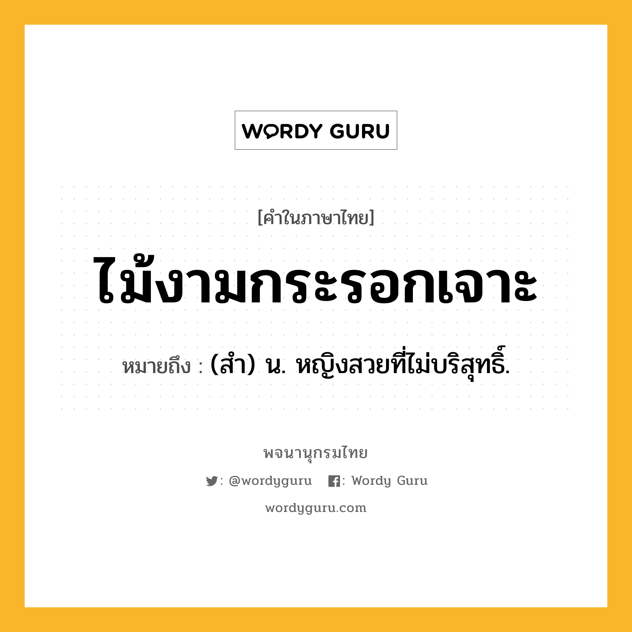 ไม้งามกระรอกเจาะ หมายถึงอะไร?, คำในภาษาไทย ไม้งามกระรอกเจาะ หมายถึง (สํา) น. หญิงสวยที่ไม่บริสุทธิ์.