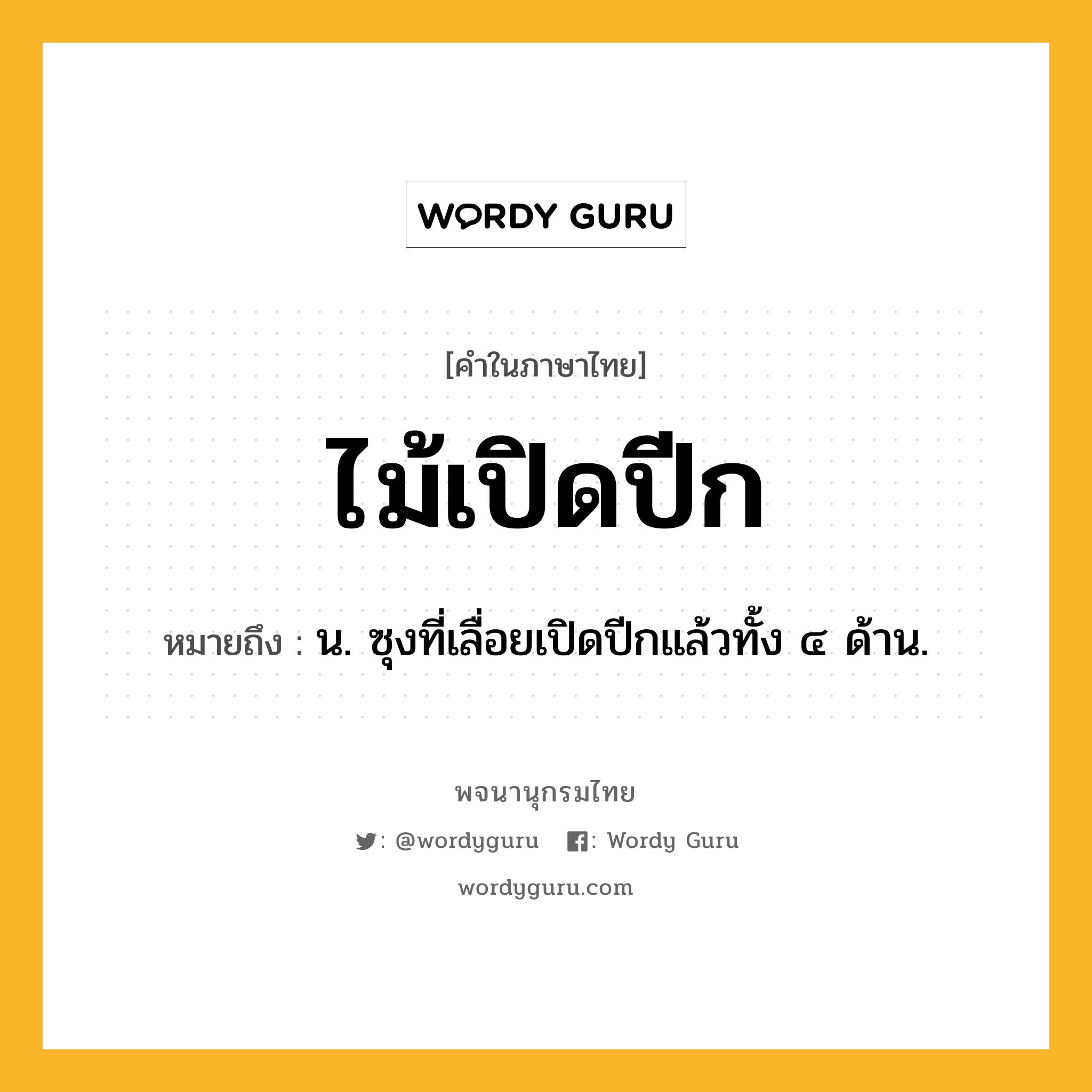 ไม้เปิดปีก หมายถึงอะไร?, คำในภาษาไทย ไม้เปิดปีก หมายถึง น. ซุงที่เลื่อยเปิดปีกแล้วทั้ง ๔ ด้าน.