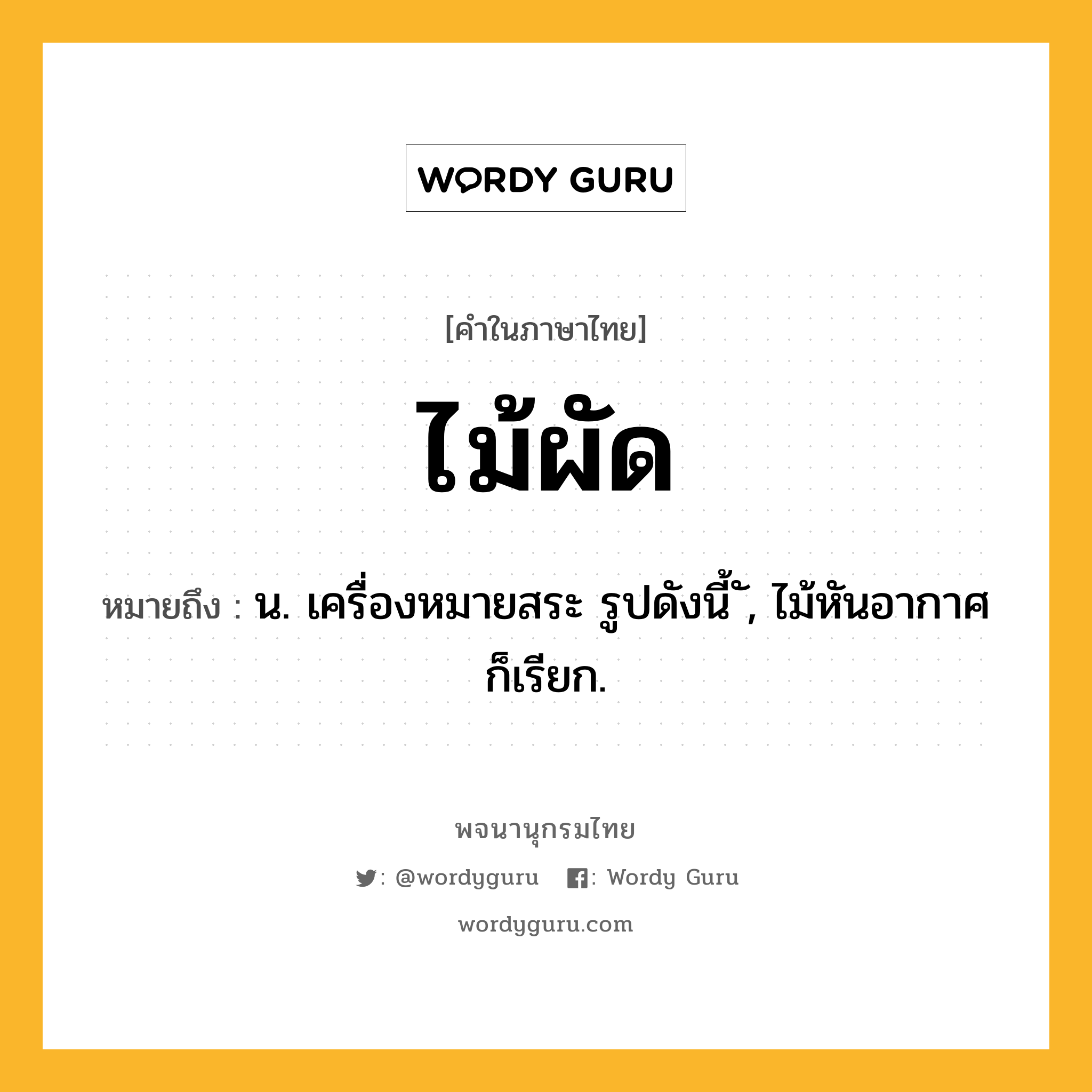 ไม้ผัด หมายถึงอะไร?, คำในภาษาไทย ไม้ผัด หมายถึง น. เครื่องหมายสระ รูปดังนี้ ั, ไม้หันอากาศ ก็เรียก.