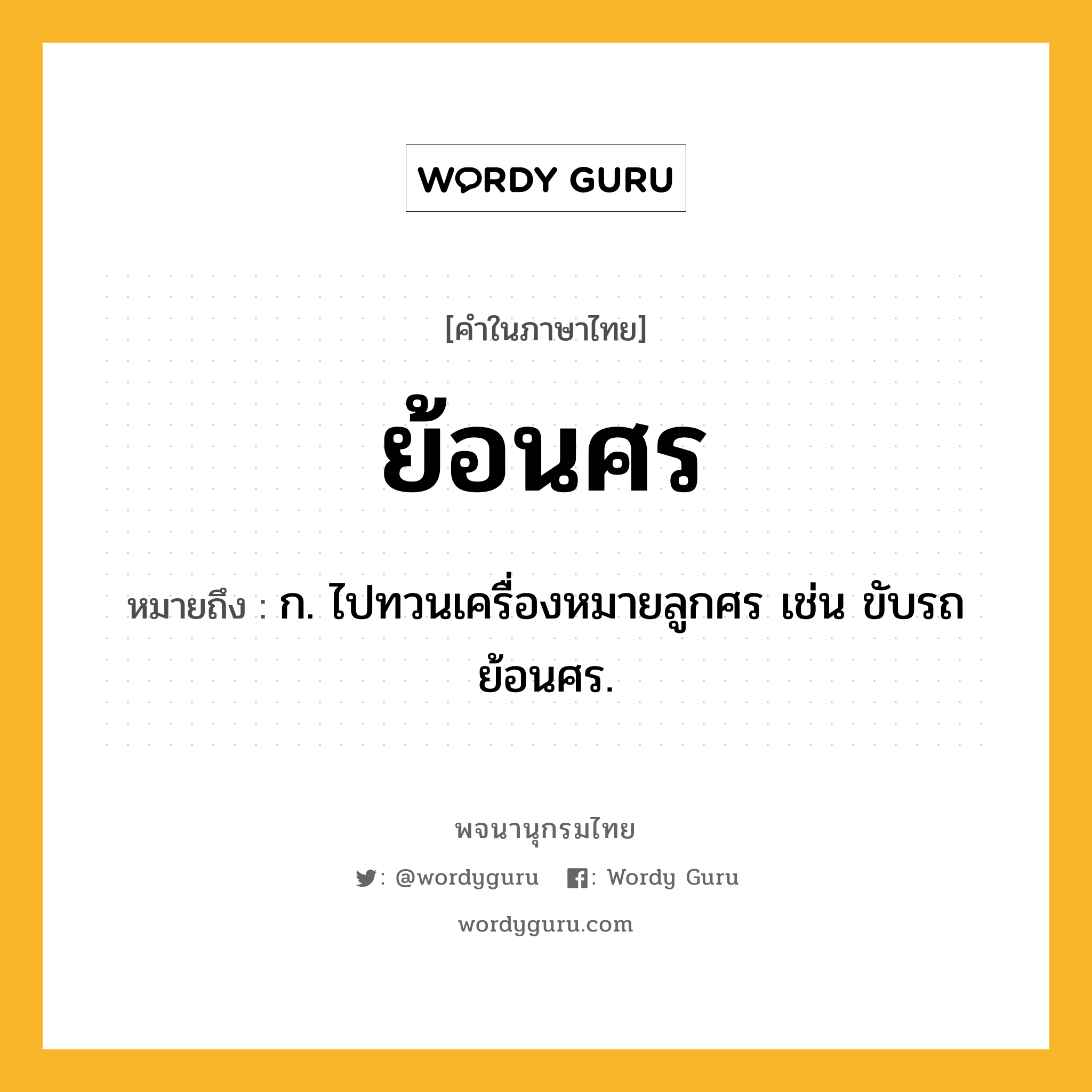 ย้อนศร หมายถึงอะไร?, คำในภาษาไทย ย้อนศร หมายถึง ก. ไปทวนเครื่องหมายลูกศร เช่น ขับรถย้อนศร.