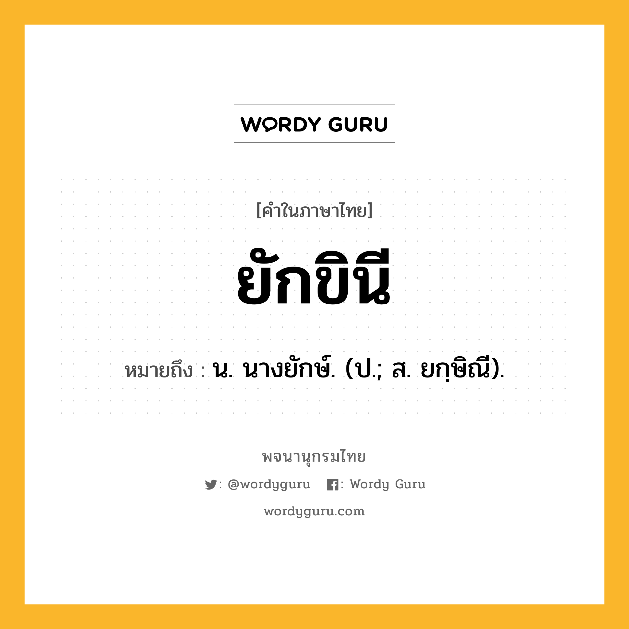 ยักขินี ความหมาย หมายถึงอะไร?, คำในภาษาไทย ยักขินี หมายถึง น. นางยักษ์. (ป.; ส. ยกฺษิณี).