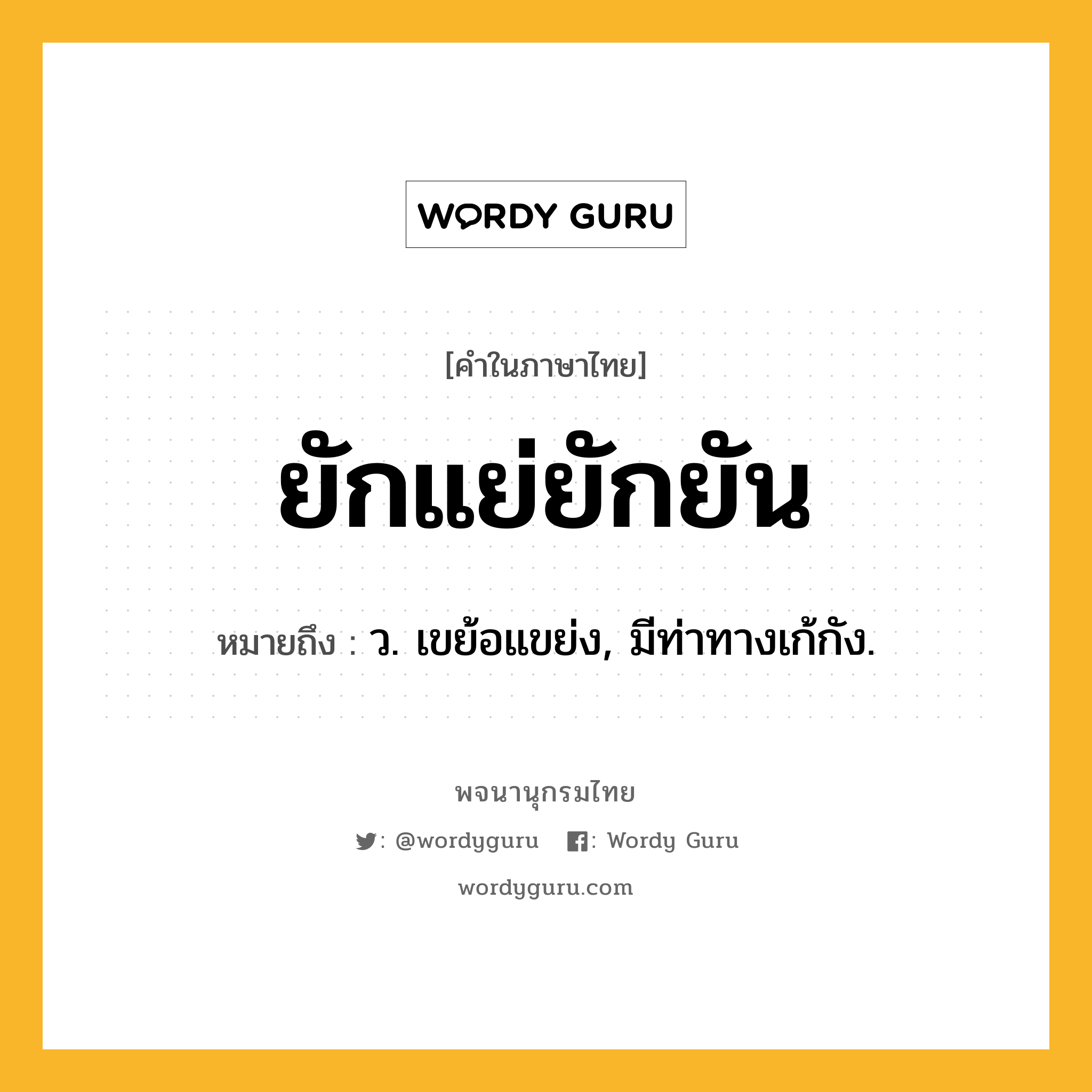 ยักแย่ยักยัน ความหมาย หมายถึงอะไร?, คำในภาษาไทย ยักแย่ยักยัน หมายถึง ว. เขย้อแขย่ง, มีท่าทางเก้กัง.