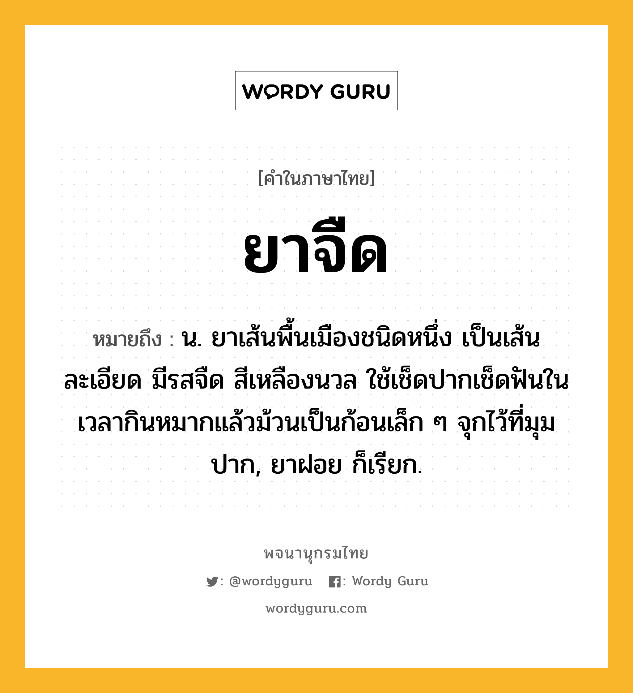 ยาจืด หมายถึงอะไร?, คำในภาษาไทย ยาจืด หมายถึง น. ยาเส้นพื้นเมืองชนิดหนึ่ง เป็นเส้นละเอียด มีรสจืด สีเหลืองนวล ใช้เช็ดปากเช็ดฟันในเวลากินหมากแล้วม้วนเป็นก้อนเล็ก ๆ จุกไว้ที่มุมปาก, ยาฝอย ก็เรียก.