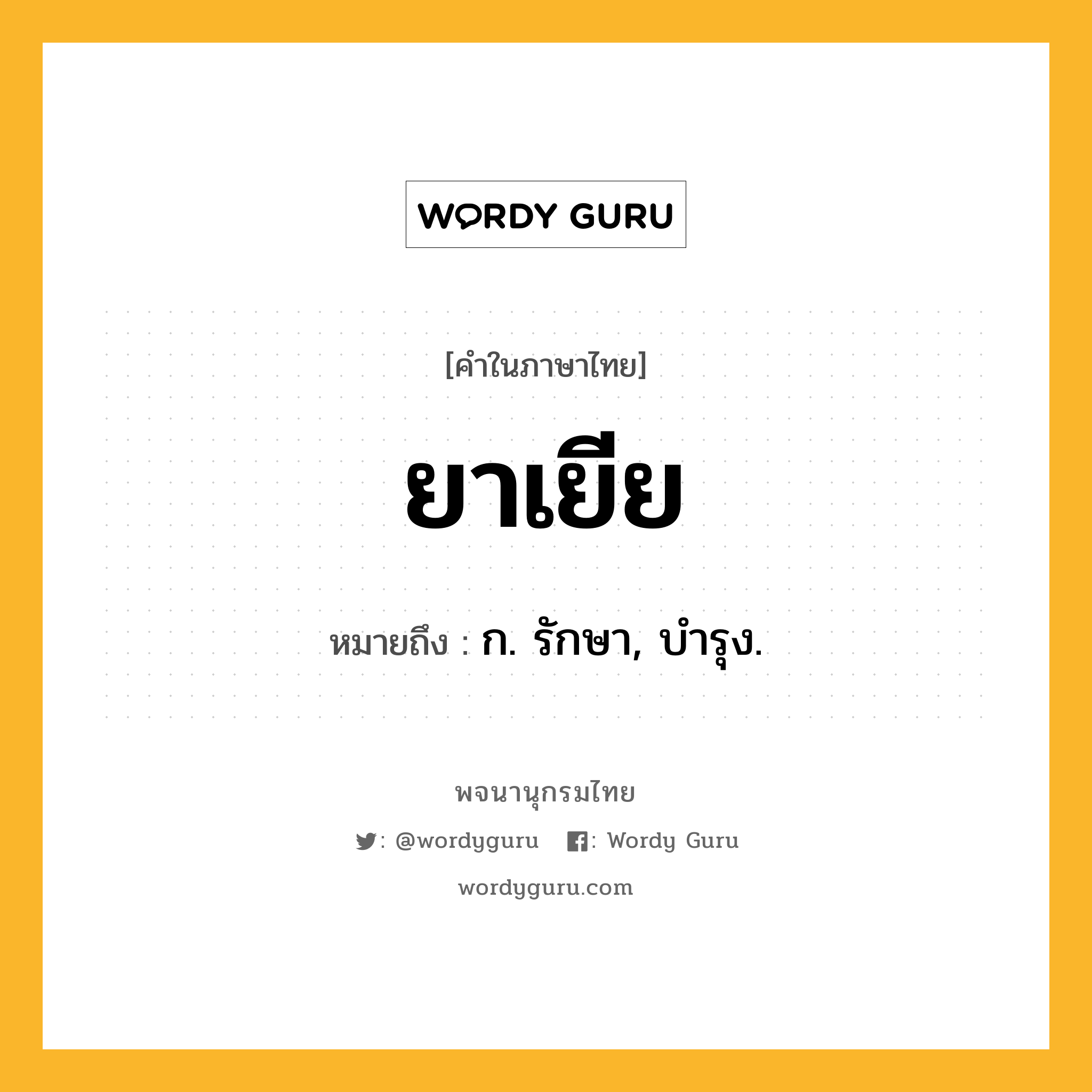 ยาเยีย หมายถึงอะไร?, คำในภาษาไทย ยาเยีย หมายถึง ก. รักษา, บํารุง.