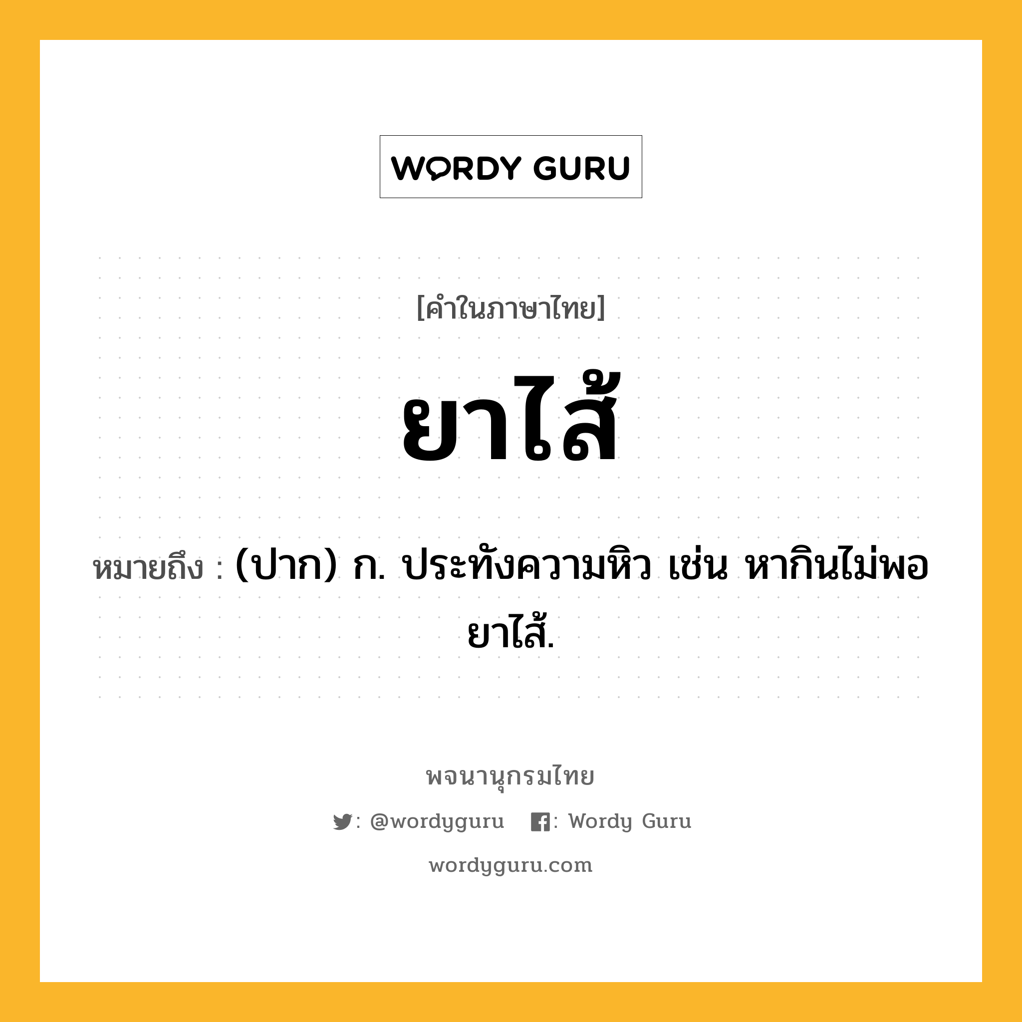 ยาไส้ หมายถึงอะไร?, คำในภาษาไทย ยาไส้ หมายถึง (ปาก) ก. ประทังความหิว เช่น หากินไม่พอยาไส้.