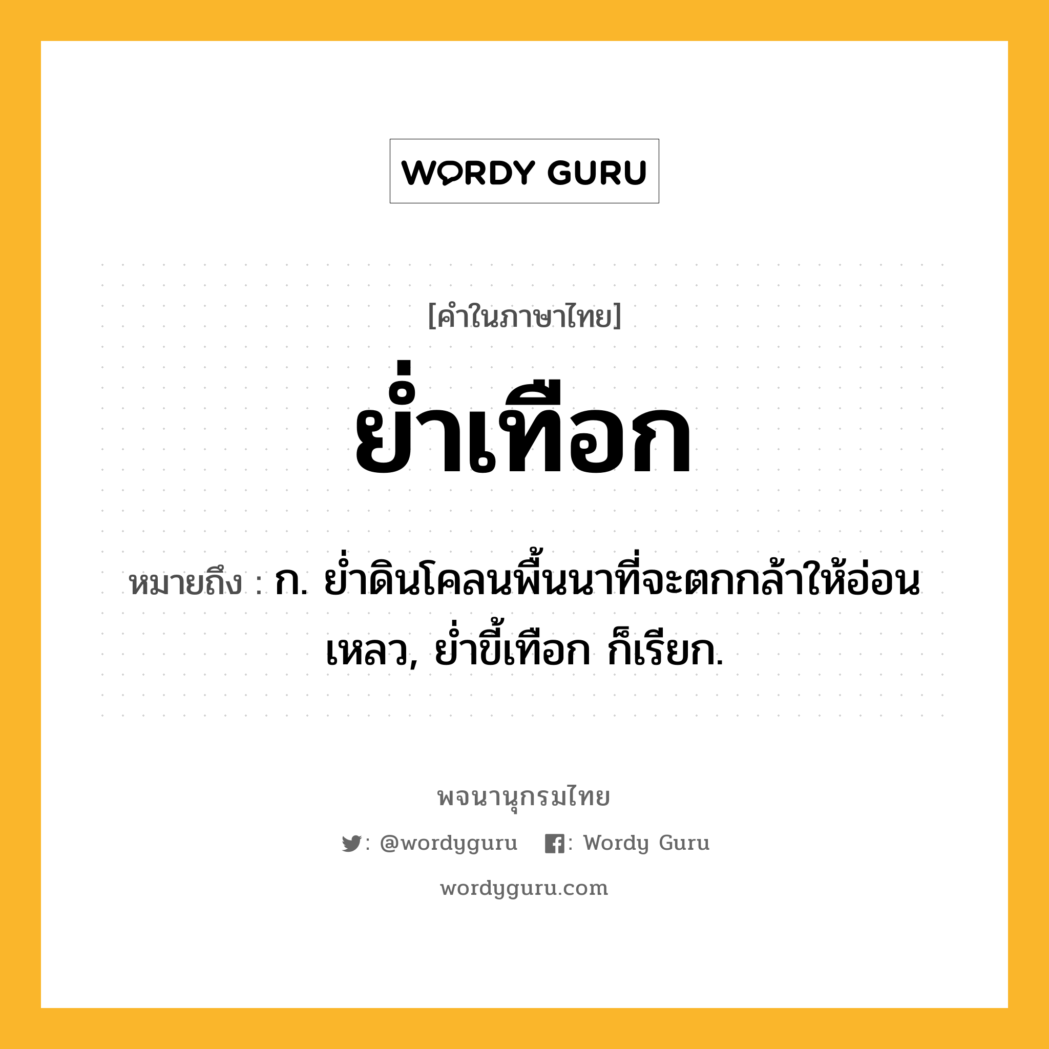 ย่ำเทือก หมายถึงอะไร?, คำในภาษาไทย ย่ำเทือก หมายถึง ก. ยํ่าดินโคลนพื้นนาที่จะตกกล้าให้อ่อนเหลว, ย่ำขี้เทือก ก็เรียก.