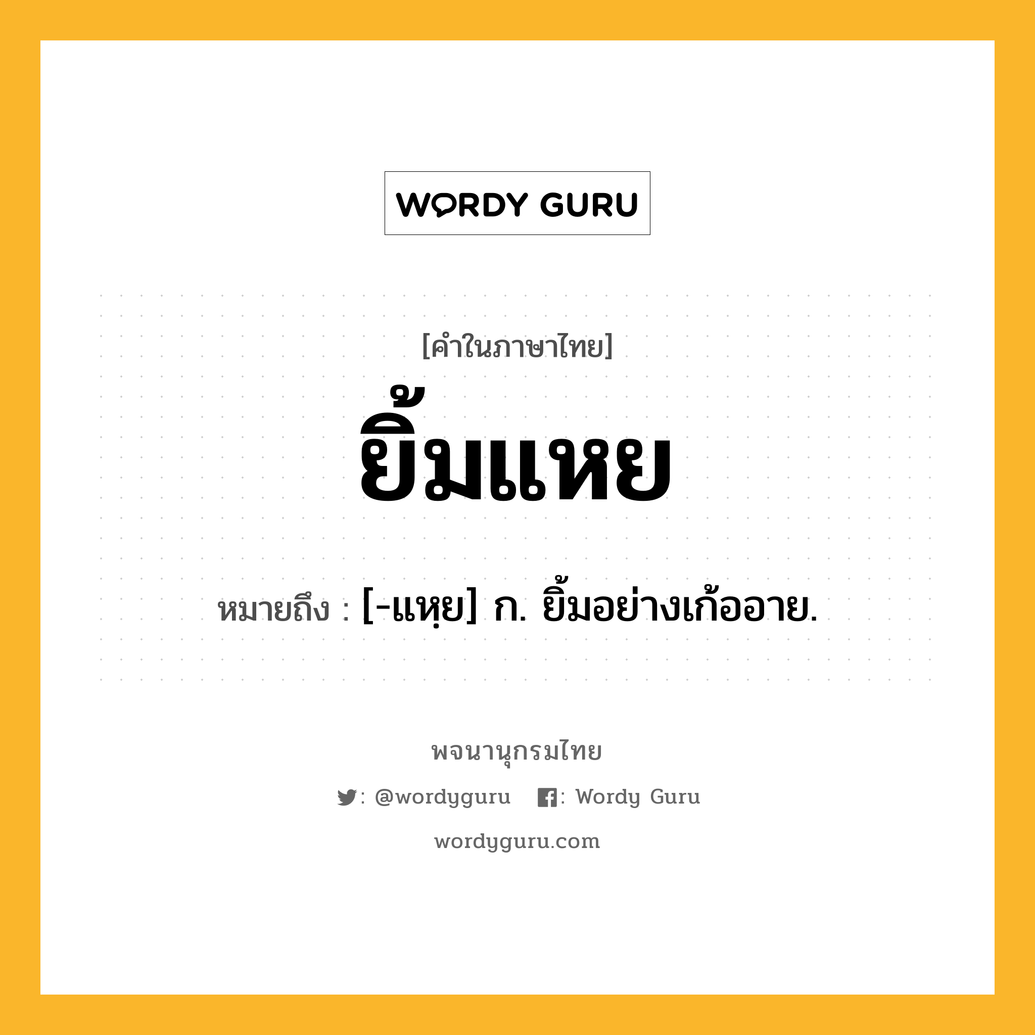 ยิ้มแหย ความหมาย หมายถึงอะไร?, คำในภาษาไทย ยิ้มแหย หมายถึง [-แหฺย] ก. ยิ้มอย่างเก้ออาย.