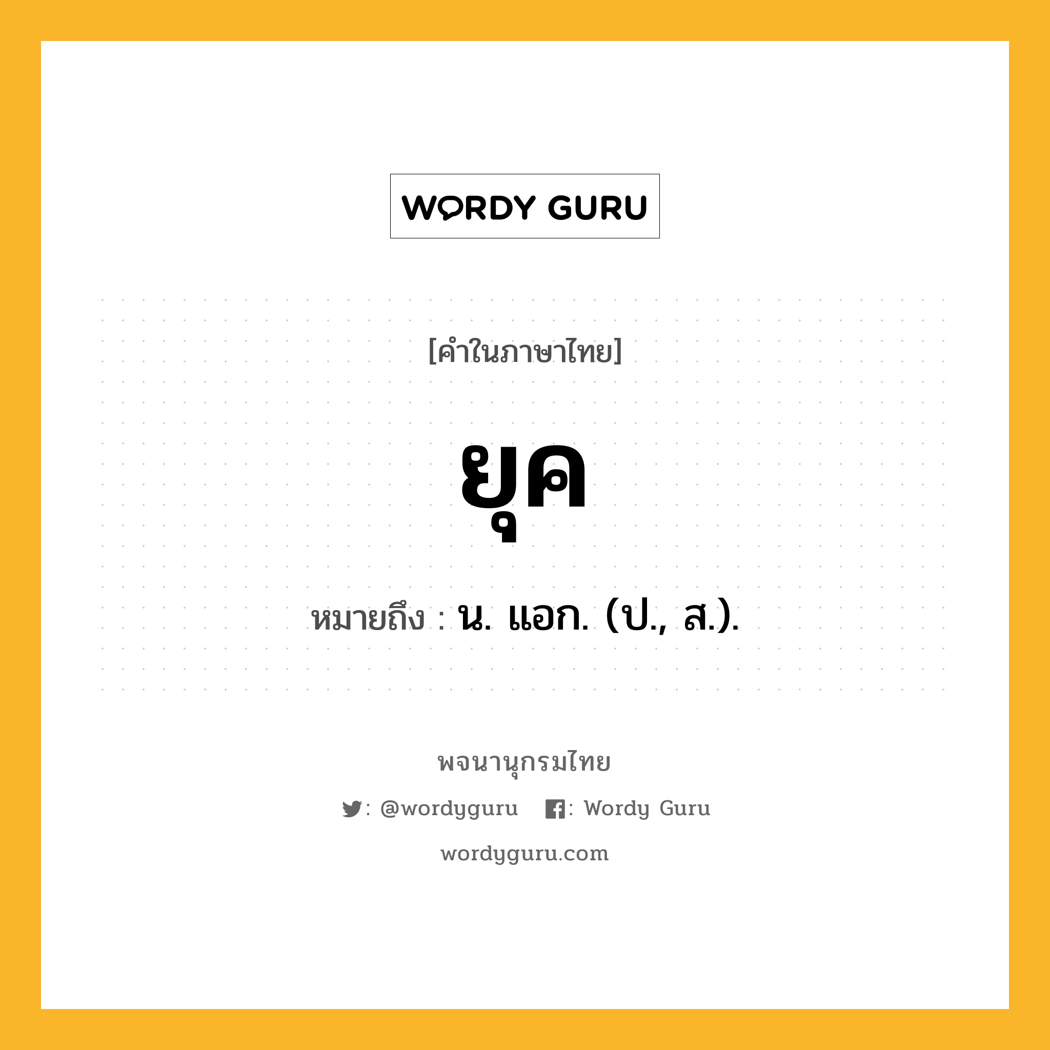 ยุค ความหมาย หมายถึงอะไร?, คำในภาษาไทย ยุค หมายถึง น. แอก. (ป., ส.).