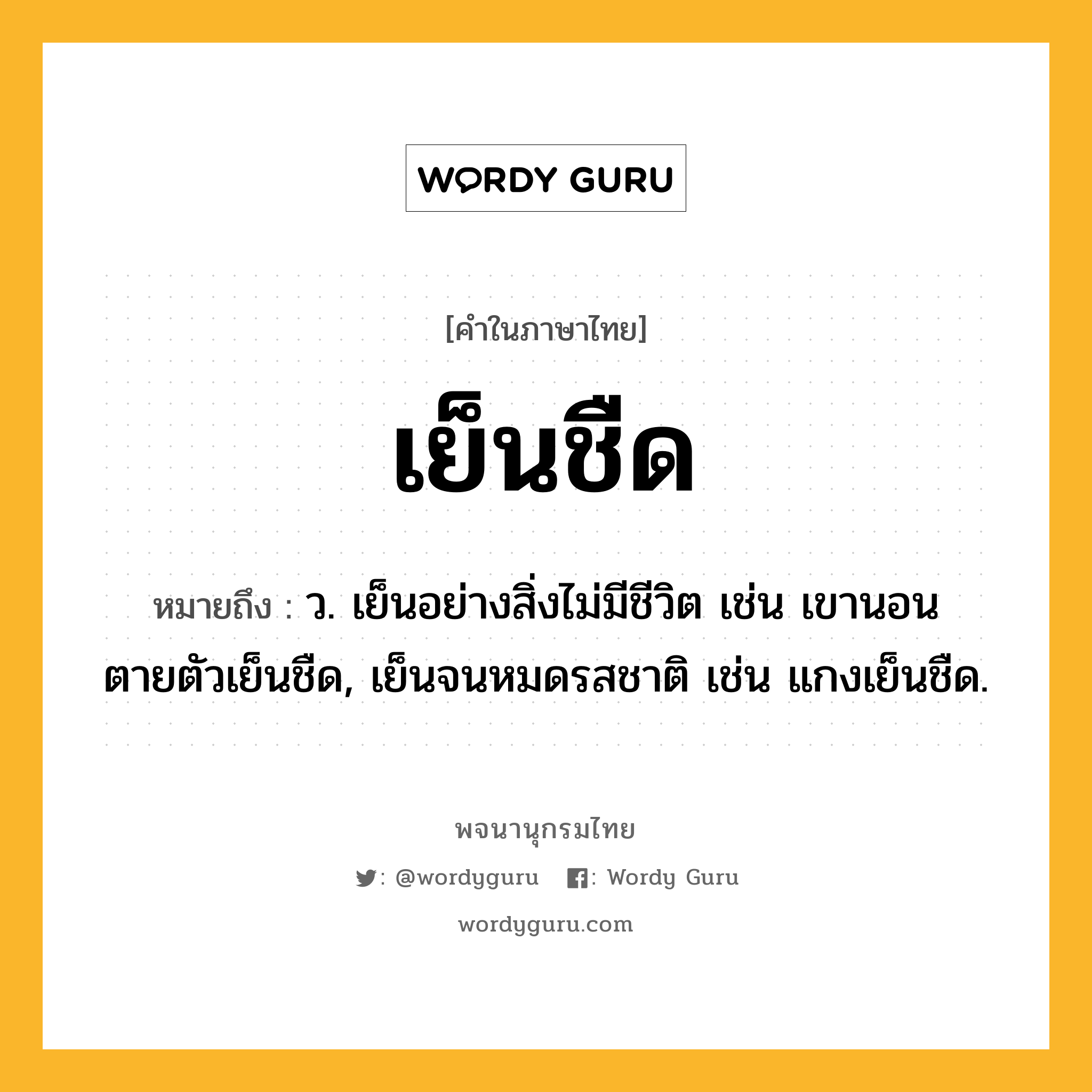 เย็นชืด หมายถึงอะไร?, คำในภาษาไทย เย็นชืด หมายถึง ว. เย็นอย่างสิ่งไม่มีชีวิต เช่น เขานอนตายตัวเย็นชืด, เย็นจนหมดรสชาติ เช่น แกงเย็นชืด.