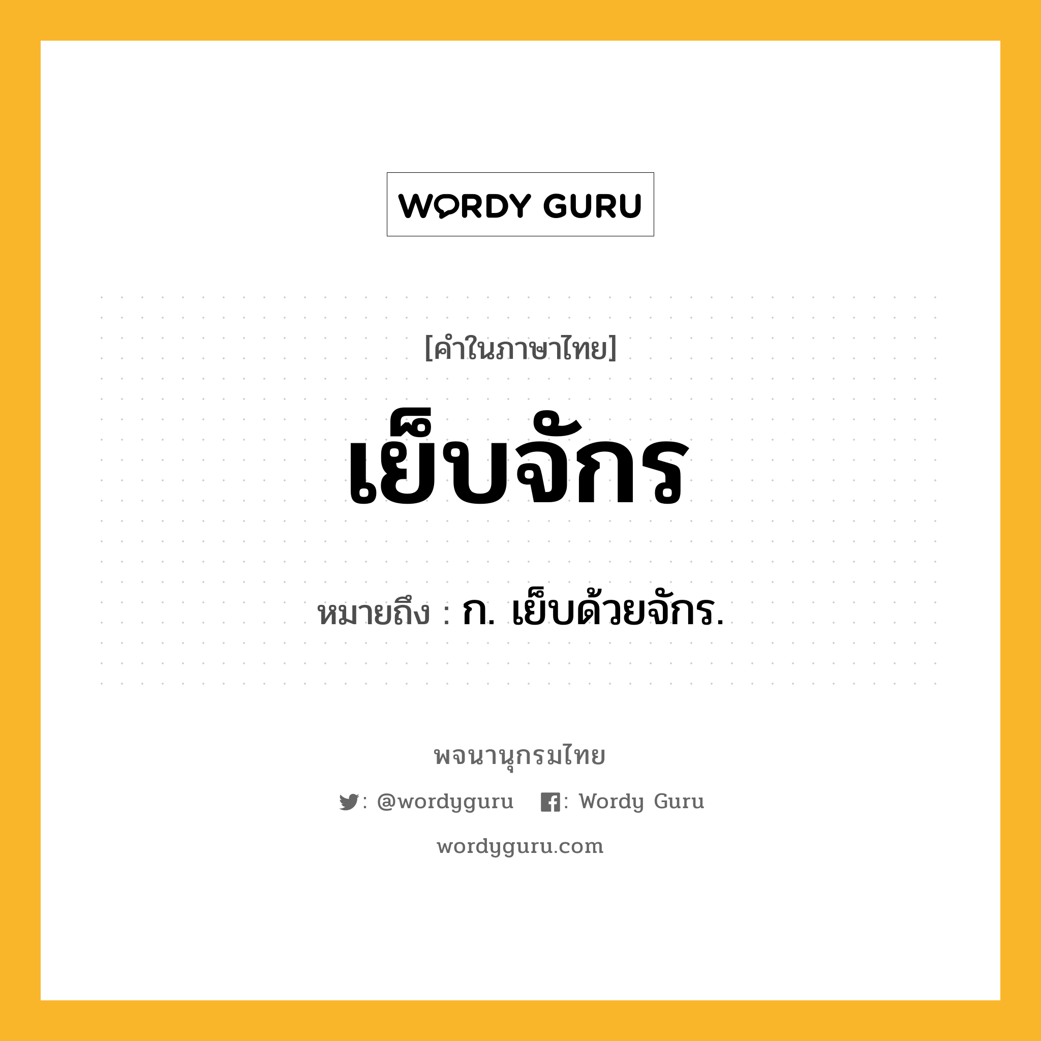 เย็บจักร หมายถึงอะไร?, คำในภาษาไทย เย็บจักร หมายถึง ก. เย็บด้วยจักร.