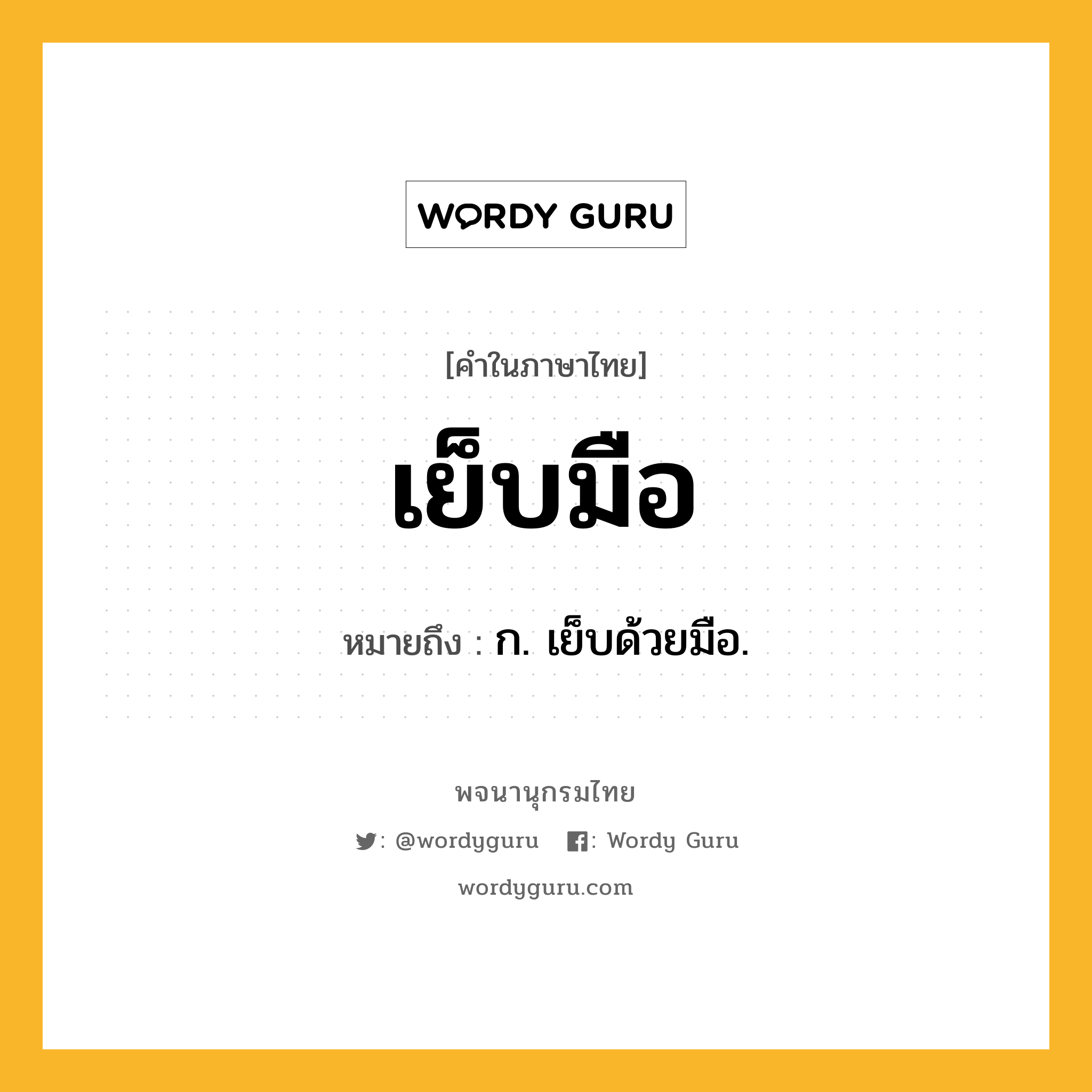 เย็บมือ หมายถึงอะไร?, คำในภาษาไทย เย็บมือ หมายถึง ก. เย็บด้วยมือ.