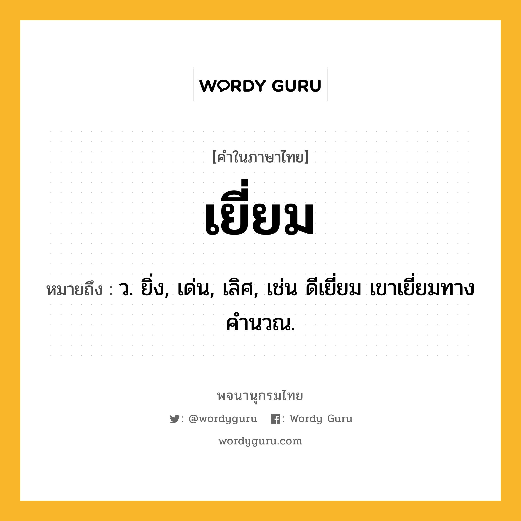 เยี่ยม หมายถึงอะไร?, คำในภาษาไทย เยี่ยม หมายถึง ว. ยิ่ง, เด่น, เลิศ, เช่น ดีเยี่ยม เขาเยี่ยมทางคำนวณ.