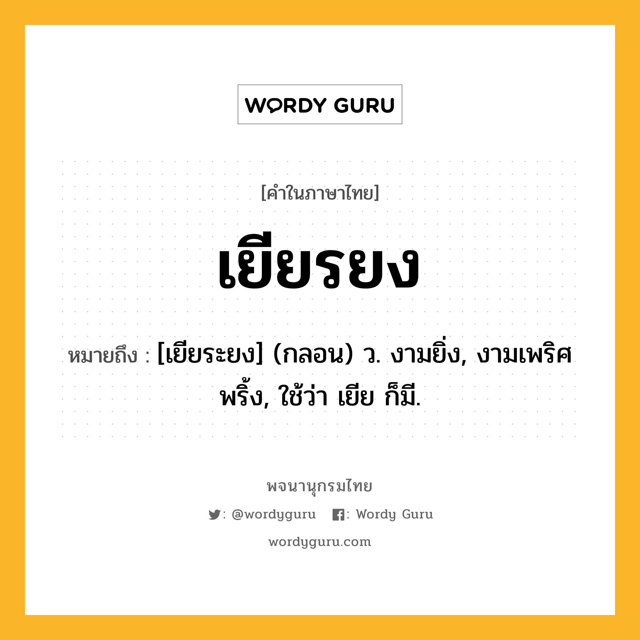 เยียรยง หมายถึงอะไร?, คำในภาษาไทย เยียรยง หมายถึง [เยียระยง] (กลอน) ว. งามยิ่ง, งามเพริศพริ้ง, ใช้ว่า เยีย ก็มี.