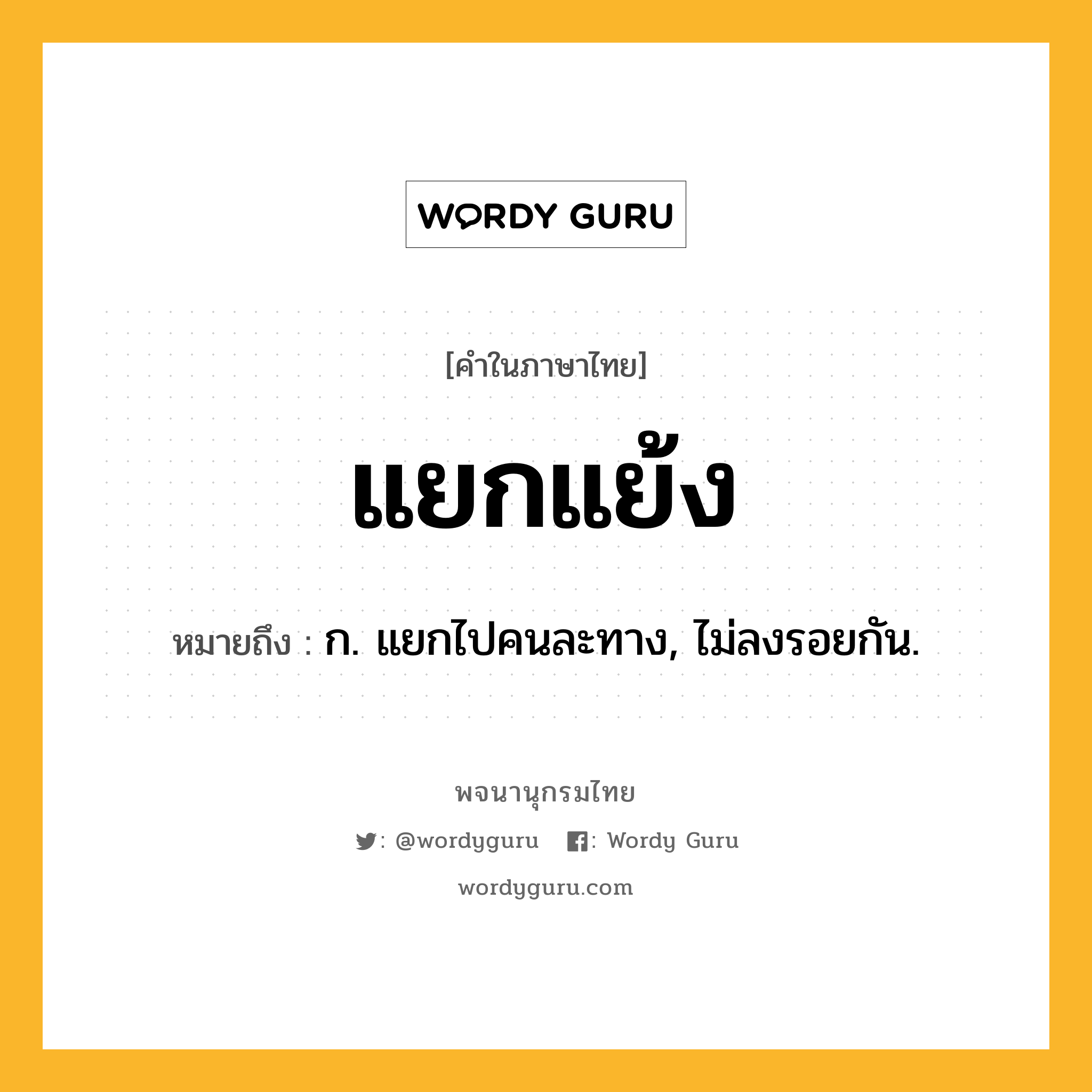 แยกแย้ง หมายถึงอะไร?, คำในภาษาไทย แยกแย้ง หมายถึง ก. แยกไปคนละทาง, ไม่ลงรอยกัน.