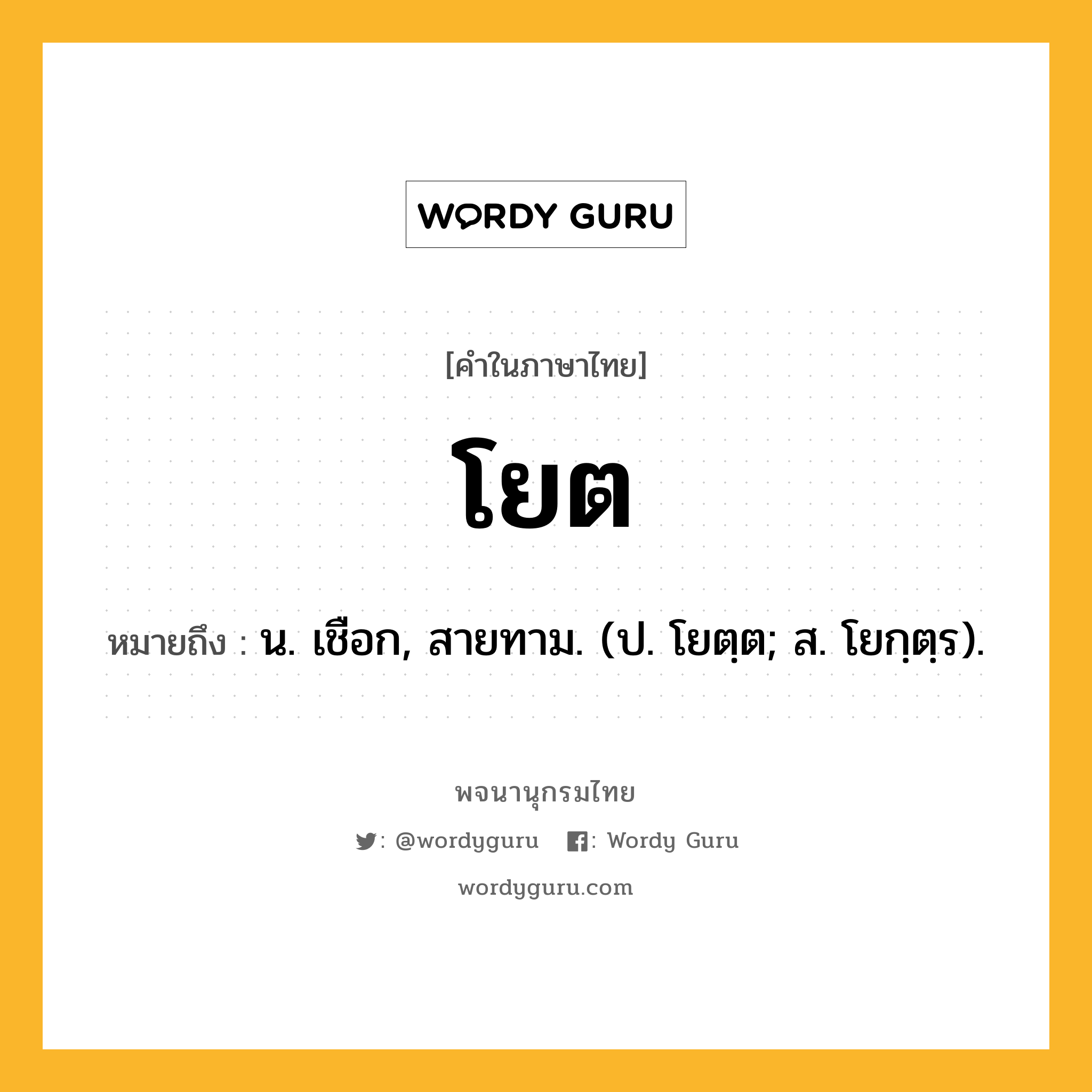 โยต หมายถึงอะไร?, คำในภาษาไทย โยต หมายถึง น. เชือก, สายทาม. (ป. โยตฺต; ส. โยกฺตฺร).