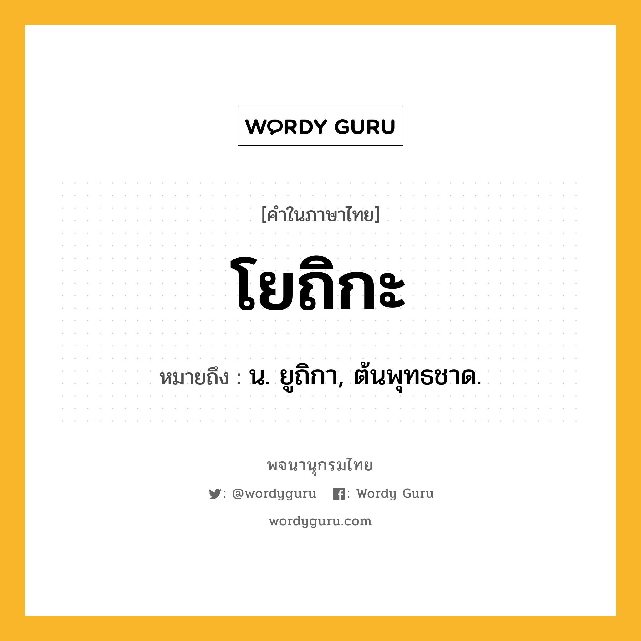 โยถิกะ หมายถึงอะไร?, คำในภาษาไทย โยถิกะ หมายถึง น. ยูถิกา, ต้นพุทธชาด.