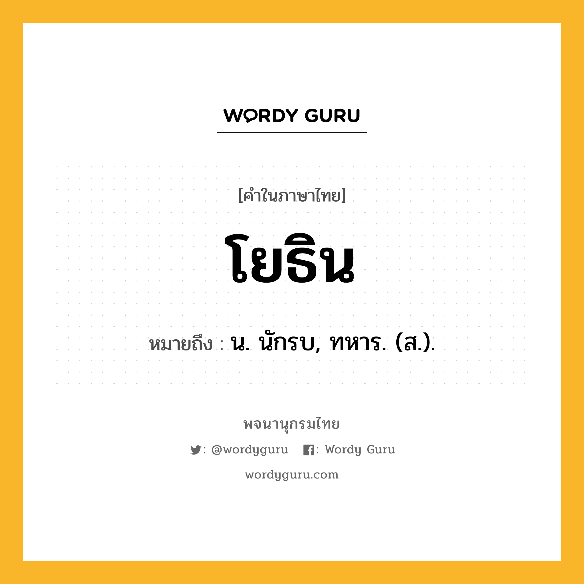 โยธิน หมายถึงอะไร?, คำในภาษาไทย โยธิน หมายถึง น. นักรบ, ทหาร. (ส.).