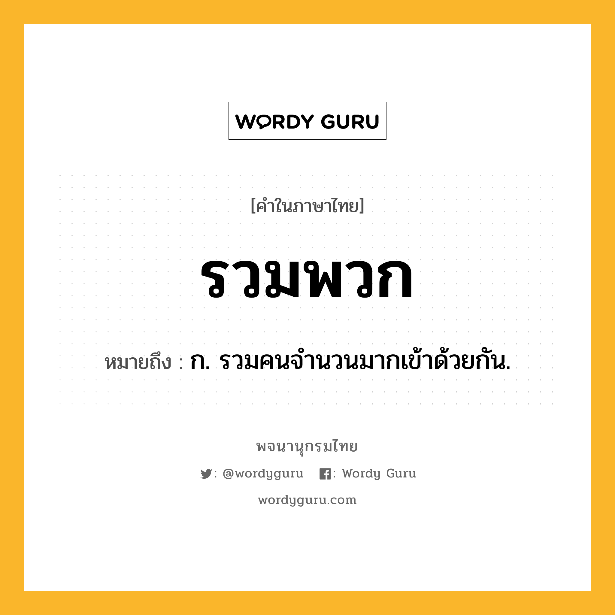 รวมพวก หมายถึงอะไร?, คำในภาษาไทย รวมพวก หมายถึง ก. รวมคนจำนวนมากเข้าด้วยกัน.