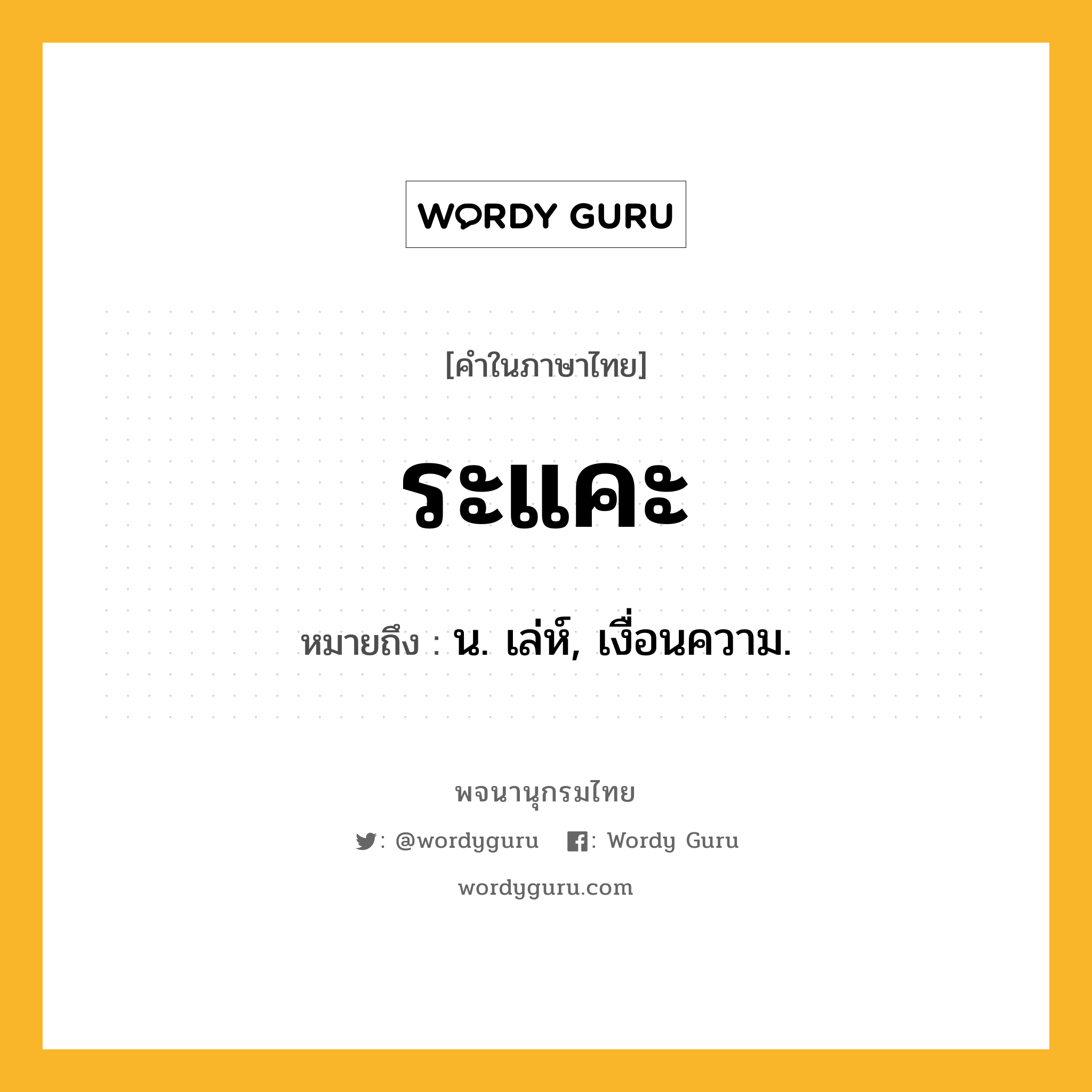 ระแคะ หมายถึงอะไร?, คำในภาษาไทย ระแคะ หมายถึง น. เล่ห์, เงื่อนความ.