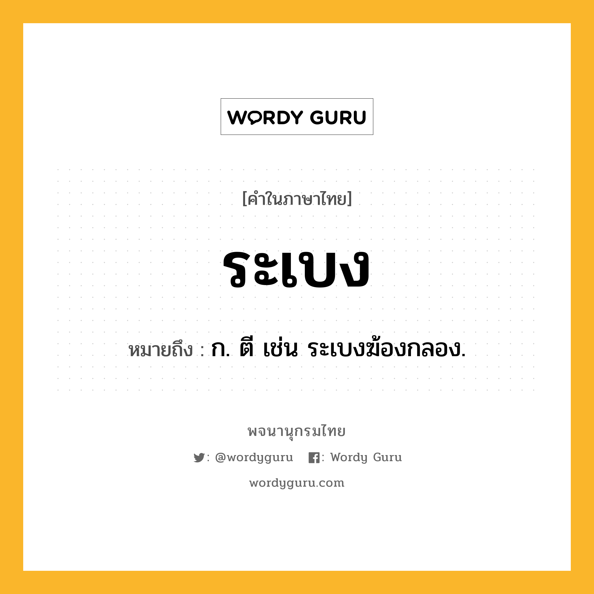 ระเบง หมายถึงอะไร?, คำในภาษาไทย ระเบง หมายถึง ก. ตี เช่น ระเบงฆ้องกลอง.